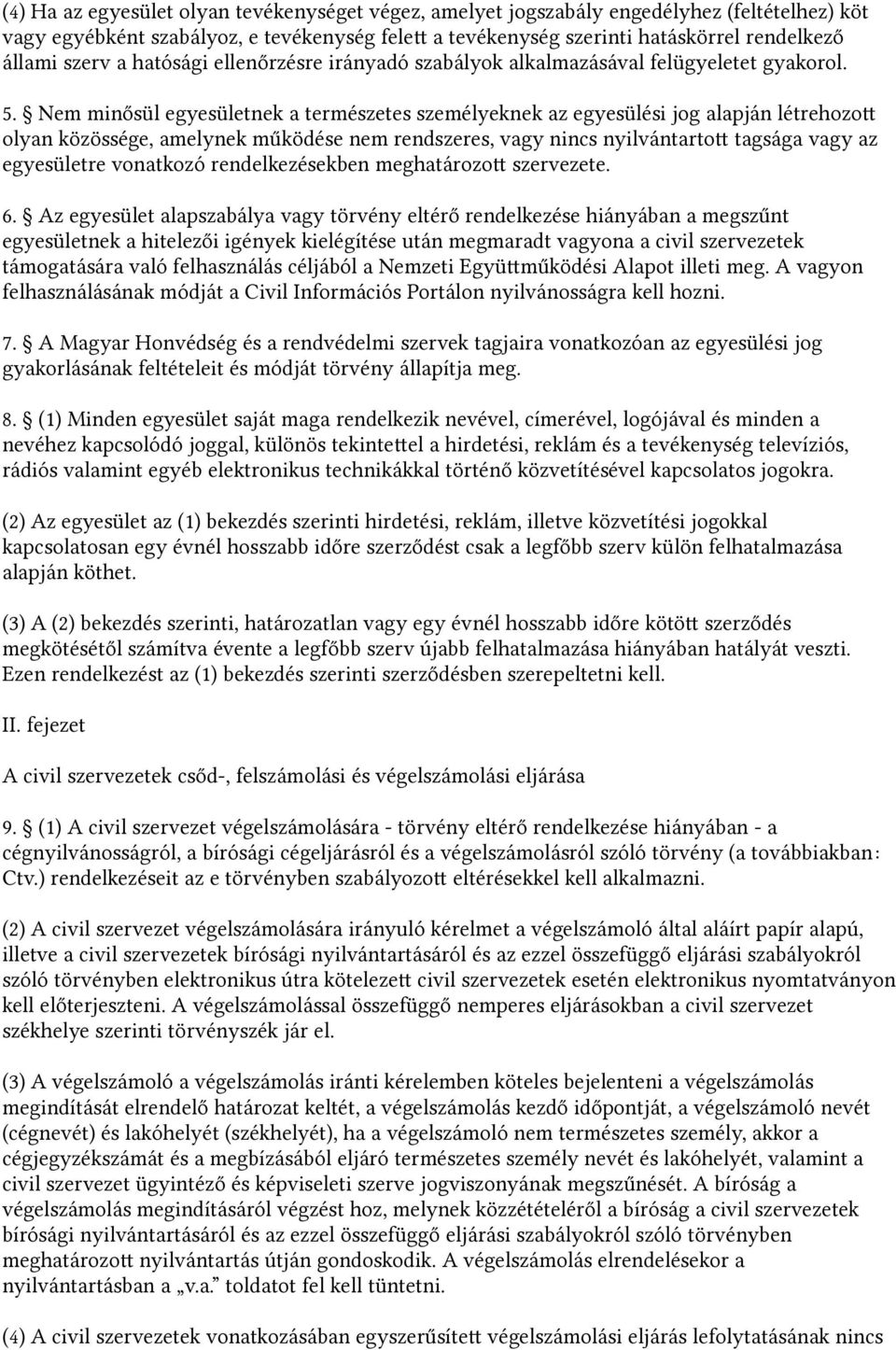 Nem minősül egyesületnek a természetes személyeknek az egyesülési jog alapján létrehozot olyan közössége, amelynek működése nem rendszeres, vagy nincs nyilvántartot tagsága vagy az egyesületre