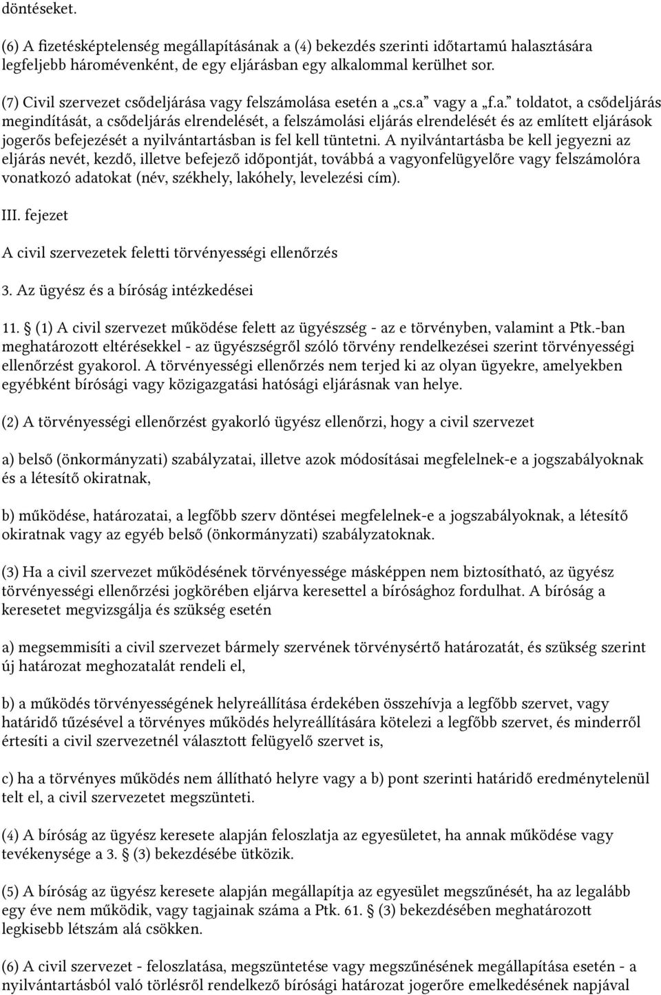 vagy felszámolása esetén a cs.a vagy a f.a. toldatot, a csődeljárás megindítását, a csődeljárás elrendelését, a felszámolási eljárás elrendelését és az említet eljárások jogerős befejezését a nyilvántartásban is fel kell tüntetni.