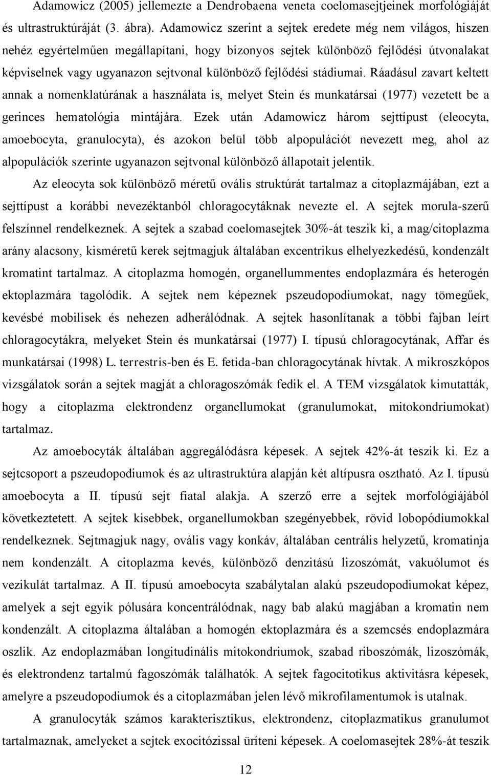 fejlődési stádiumai. Ráadásul zavart keltett annak a nomenklatúrának a használata is, melyet Stein és munkatársai (1977) vezetett be a gerinces hematológia mintájára.