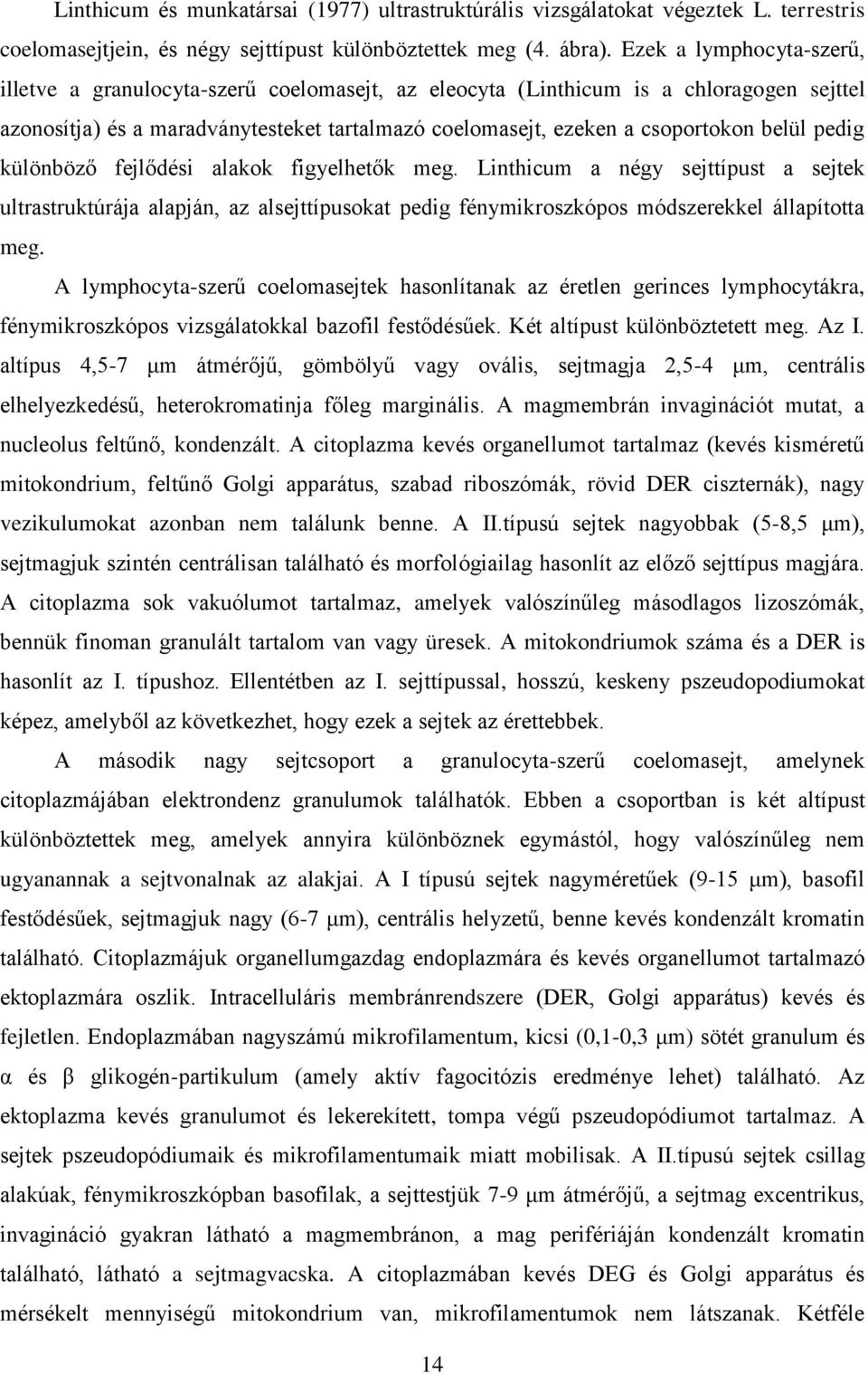 pedig különböző fejlődési alakok figyelhetők meg. Linthicum a négy sejttípust a sejtek ultrastruktúrája alapján, az alsejttípusokat pedig fénymikroszkópos módszerekkel állapította meg.