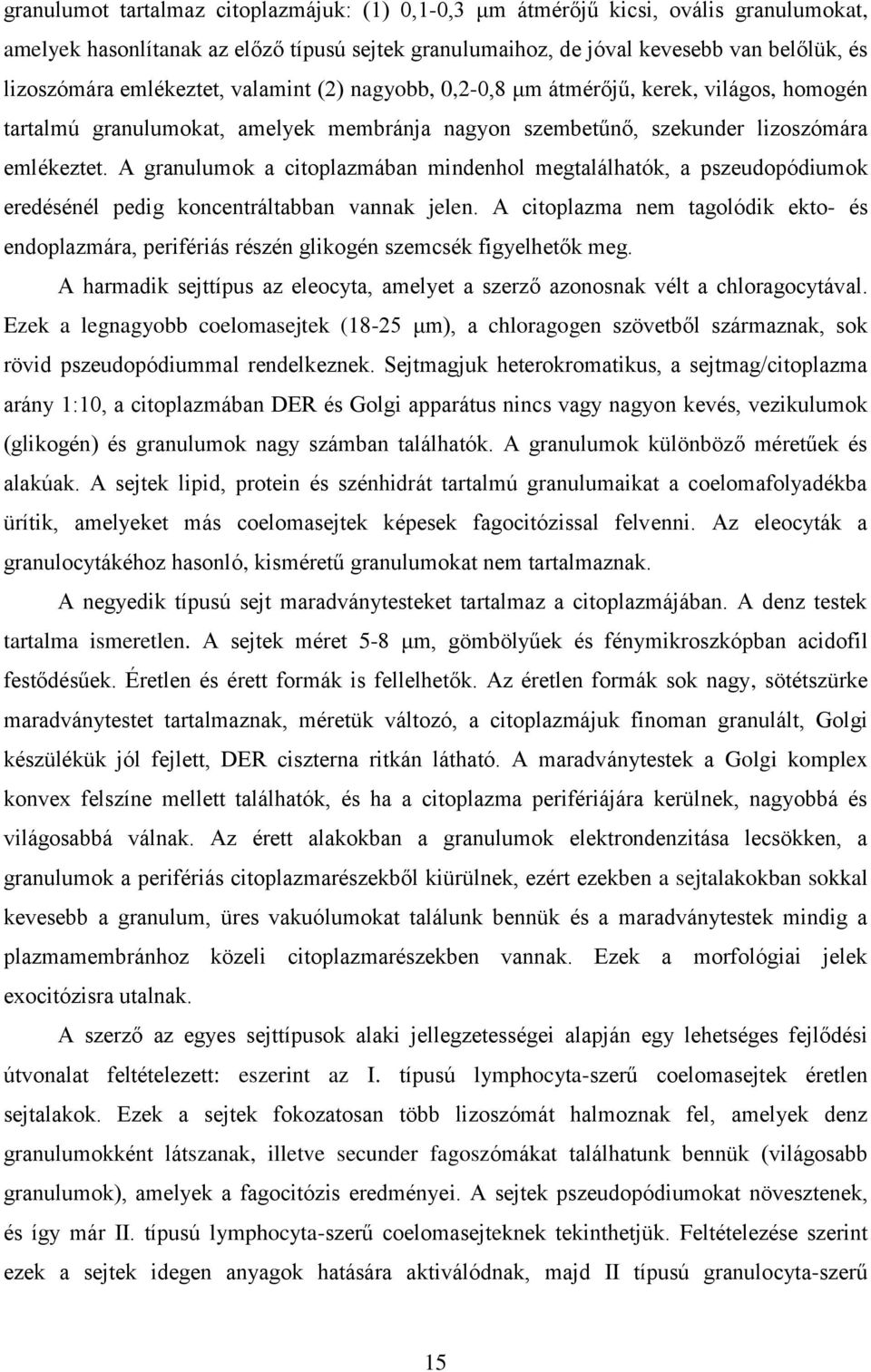 A granulumok a citoplazmában mindenhol megtalálhatók, a pszeudopódiumok eredésénél pedig koncentráltabban vannak jelen.