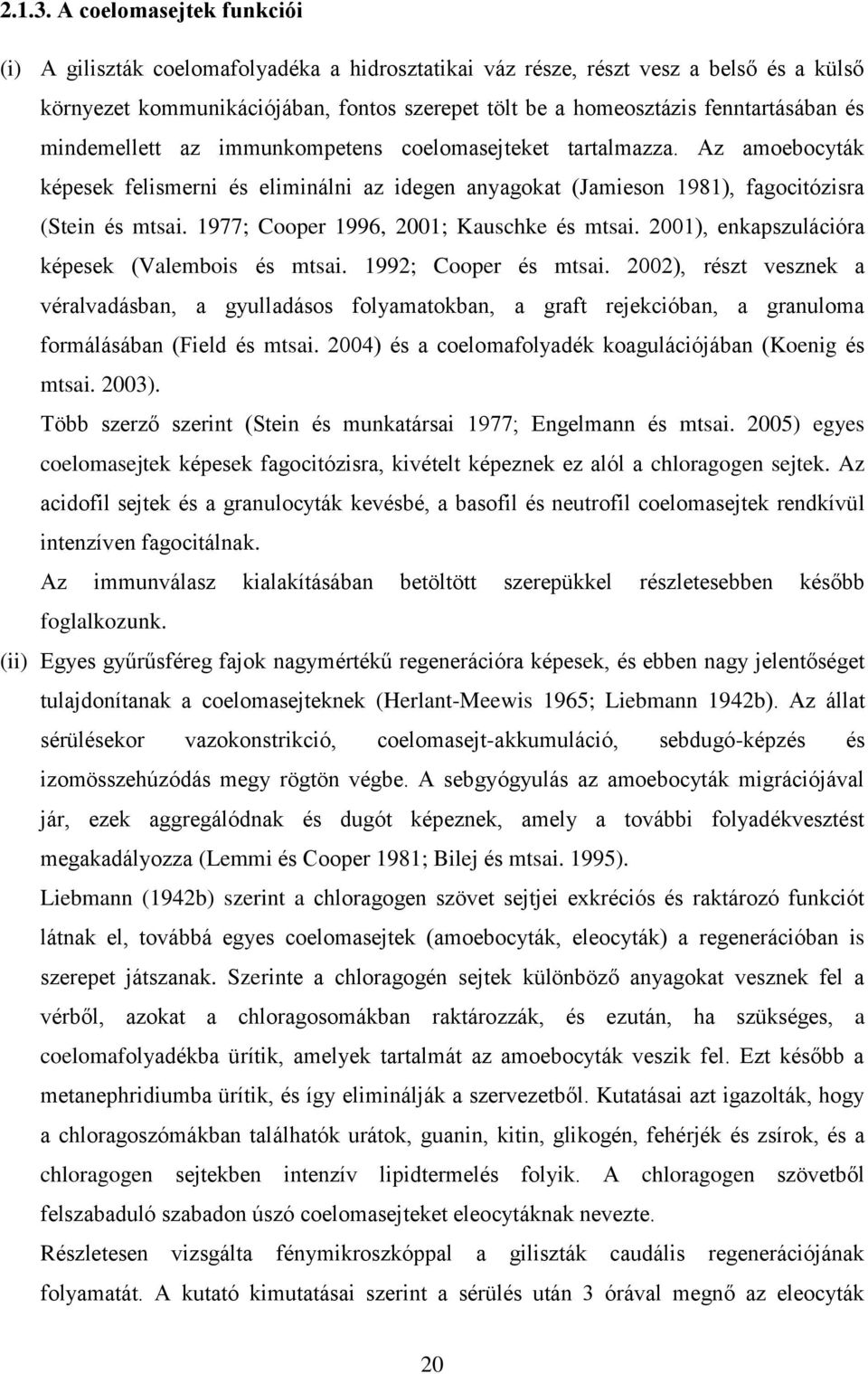 és mindemellett az immunkompetens coelomasejteket tartalmazza. Az amoebocyták képesek felismerni és eliminálni az idegen anyagokat (Jamieson 1981), fagocitózisra (Stein és mtsai.