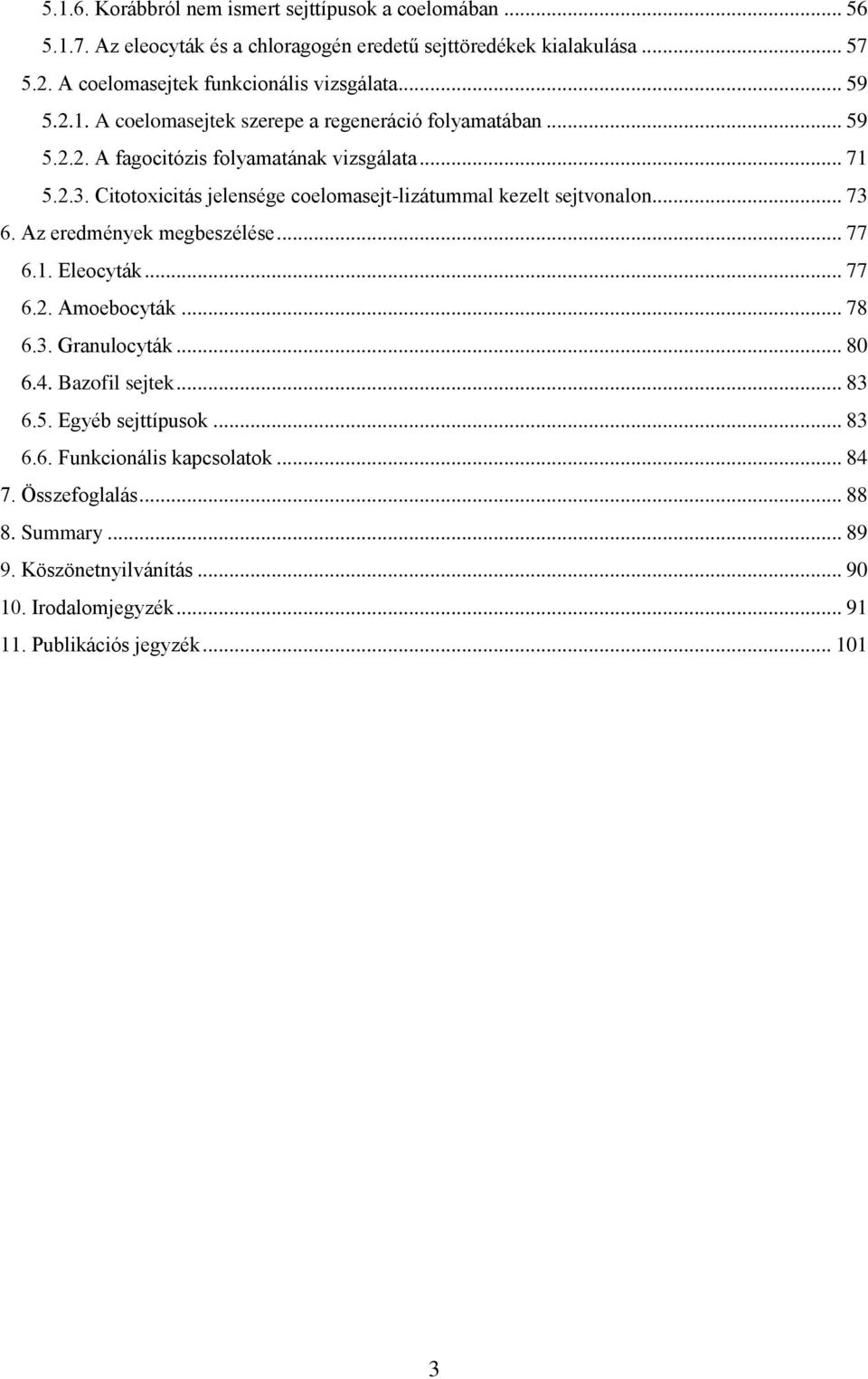 Citotoxicitás jelensége coelomasejt-lizátummal kezelt sejtvonalon... 73 6. Az eredmények megbeszélése... 77 6.1. Eleocyták... 77 6.2. Amoebocyták... 78 6.3. Granulocyták... 80 6.