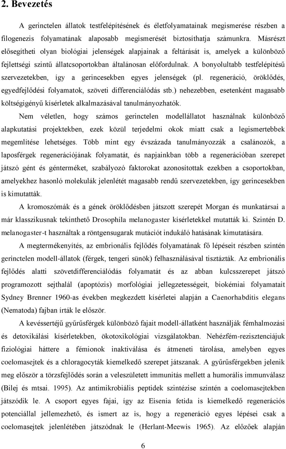 A bonyolultabb testfelépítésű szervezetekben, így a gerincesekben egyes jelenségek (pl. regeneráció, öröklődés, egyedfejlődési folyamatok, szöveti differenciálódás stb.