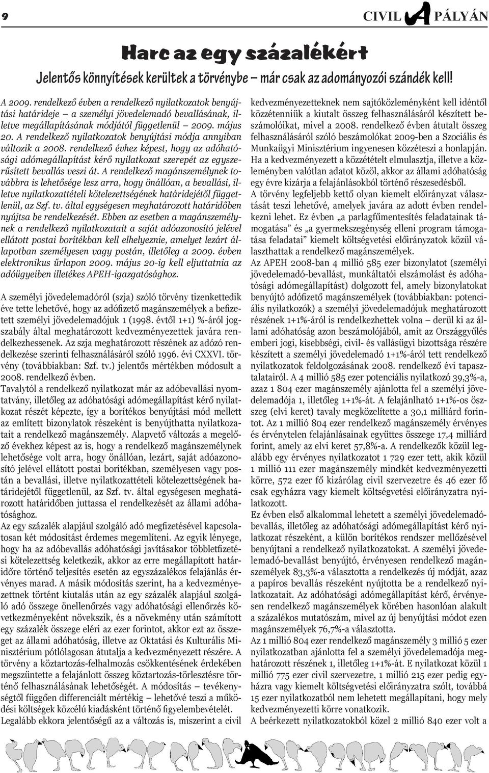 A rendelkező nyilatkozatok benyújtási módja annyiban változik a 2008. rendelkező évhez képest, hogy az adóhatósági adómegállapítást kérő nyilatkozat szerepét az egyszerűsített bevallás veszi át.