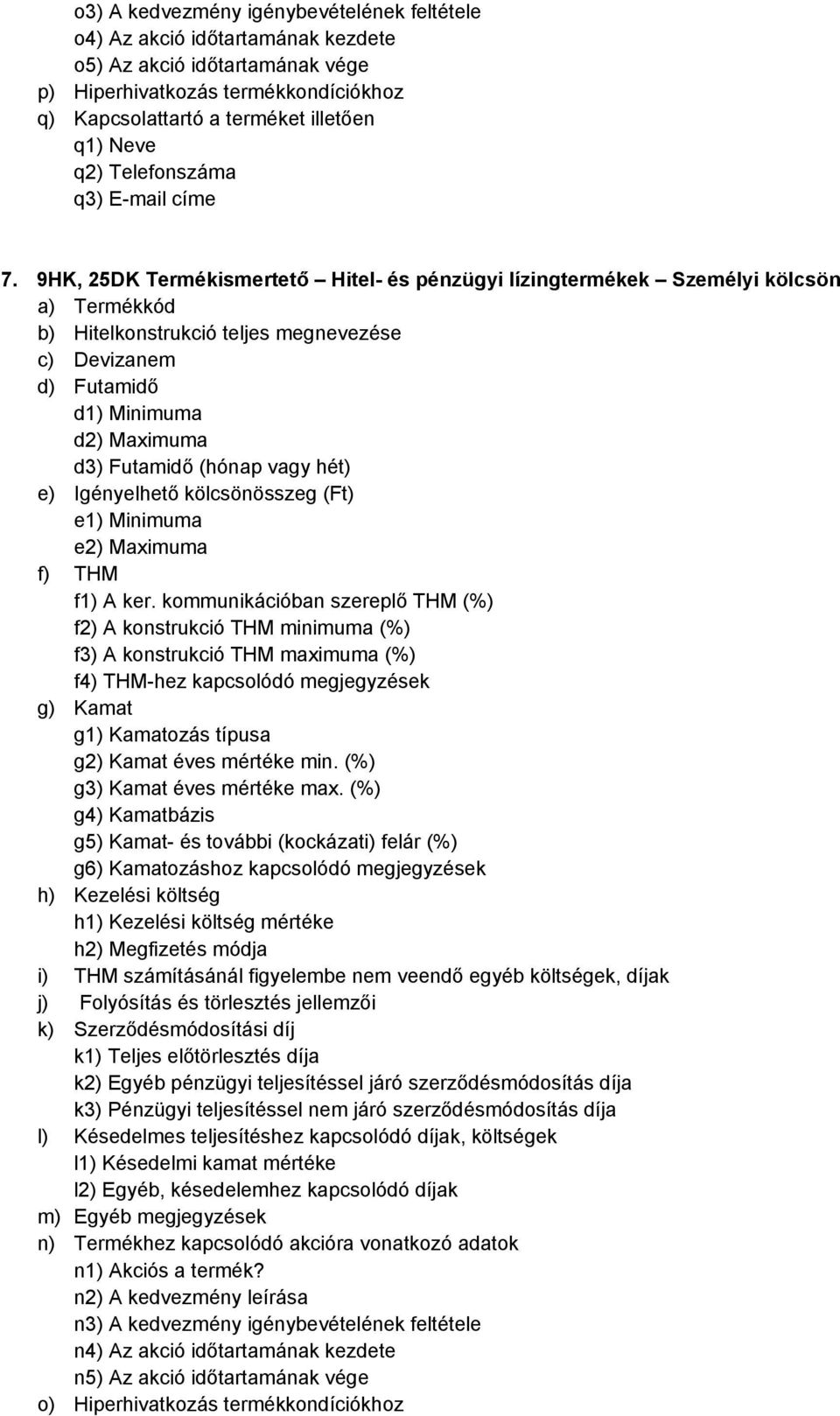 9HK, 25DK Személyi kölcsön b) Hitelkonstrukció teljes megnevezése c) Devizanem d) Futamidő d1) Minimuma d2) Maximuma d3) Futamidő (hónap vagy hét) e) Igényelhető kölcsönösszeg (Ft) e1) Minimuma e2)