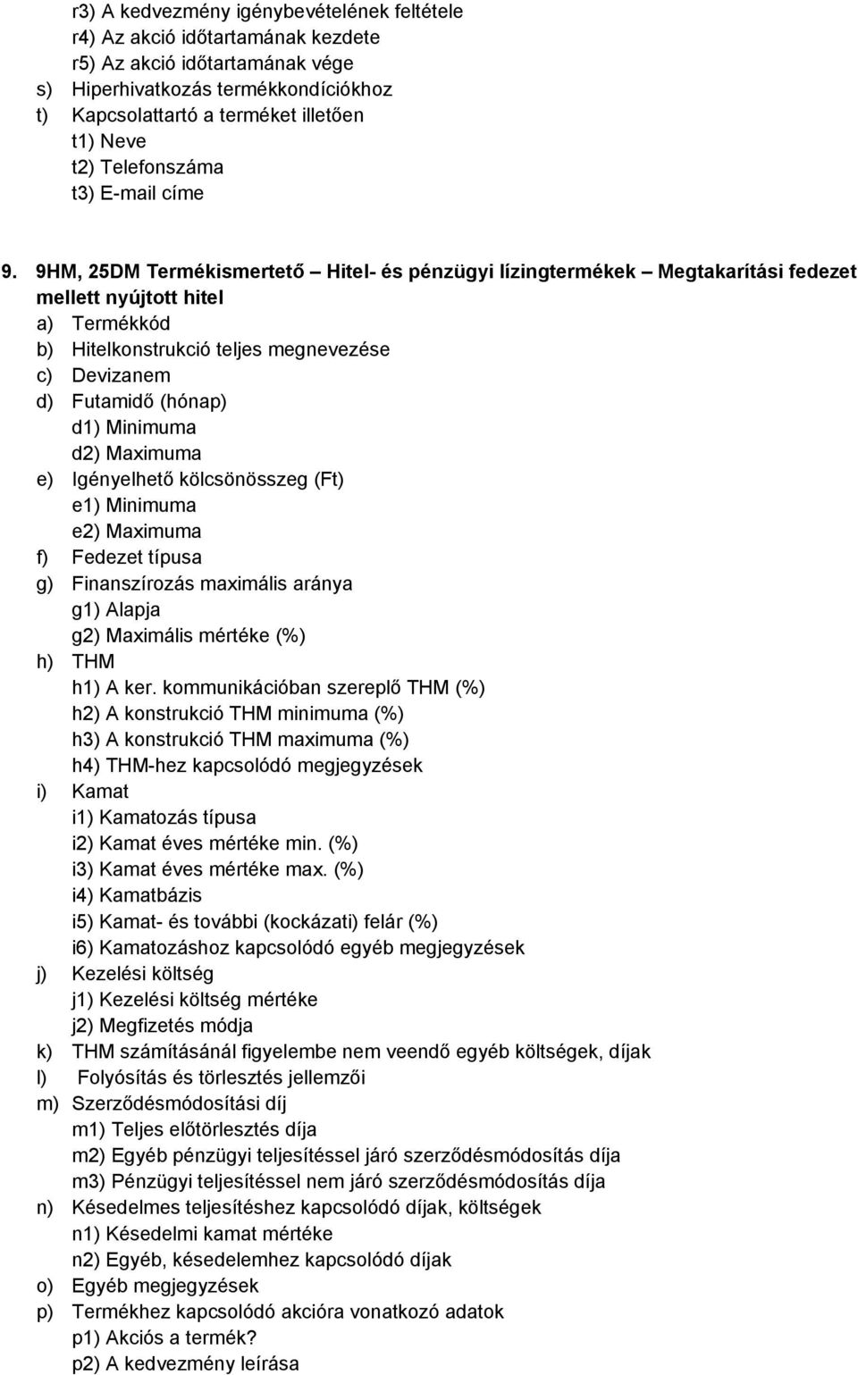 9HM, 25DM Megtakarítási fedezet mellett nyújtott hitel b) Hitelkonstrukció teljes megnevezése c) Devizanem d) Futamidő (hónap) d1) Minimuma d2) Maximuma e) Igényelhető kölcsönösszeg (Ft) e1) Minimuma