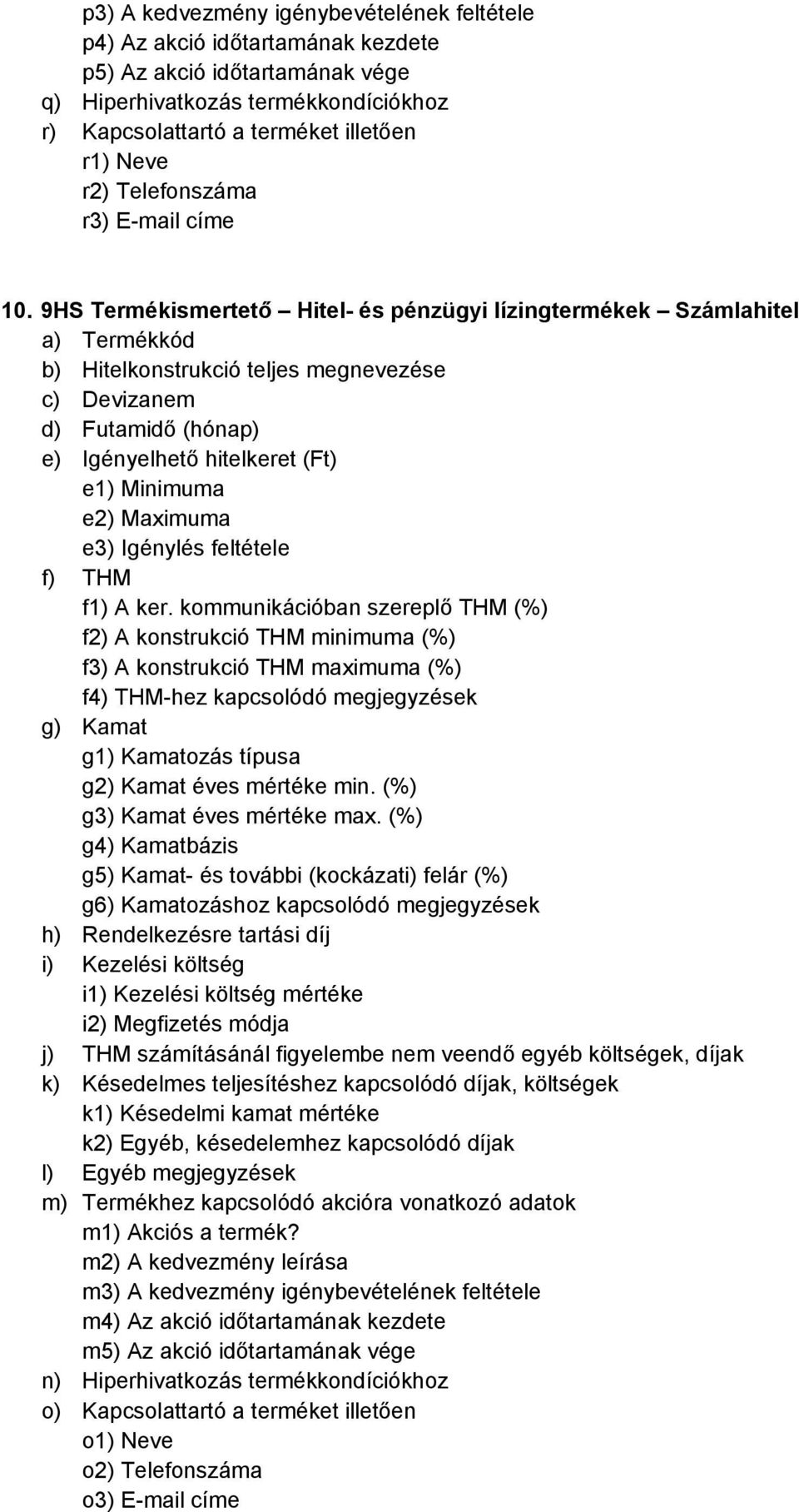 9HS Számlahitel b) Hitelkonstrukció teljes megnevezése c) Devizanem d) Futamidő (hónap) e) Igényelhető hitelkeret (Ft) e1) Minimuma e2) Maximuma e3) Igénylés feltétele f) THM f1) A ker.