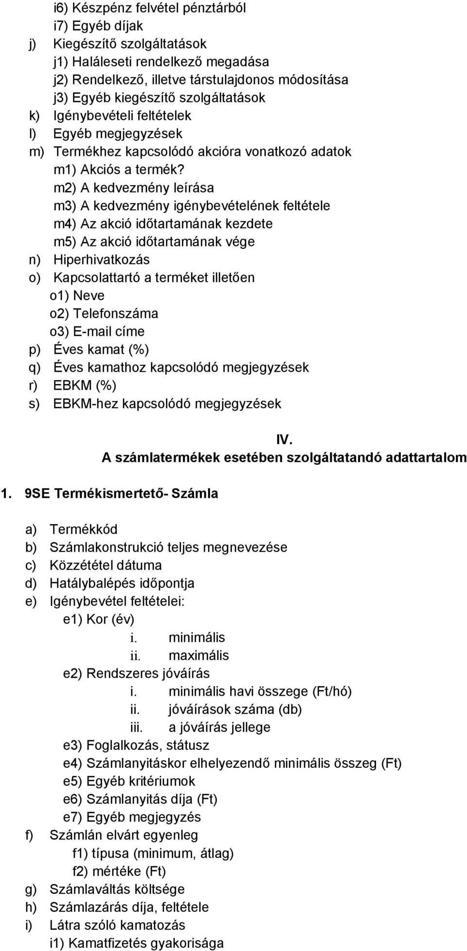 m2) A kedvezmény leírása m3) A kedvezmény igénybevételének feltétele m4) Az akció időtartamának kezdete m5) Az akció időtartamának vége n) Hiperhivatkozás o) Kapcsolattartó a terméket illetően o1)