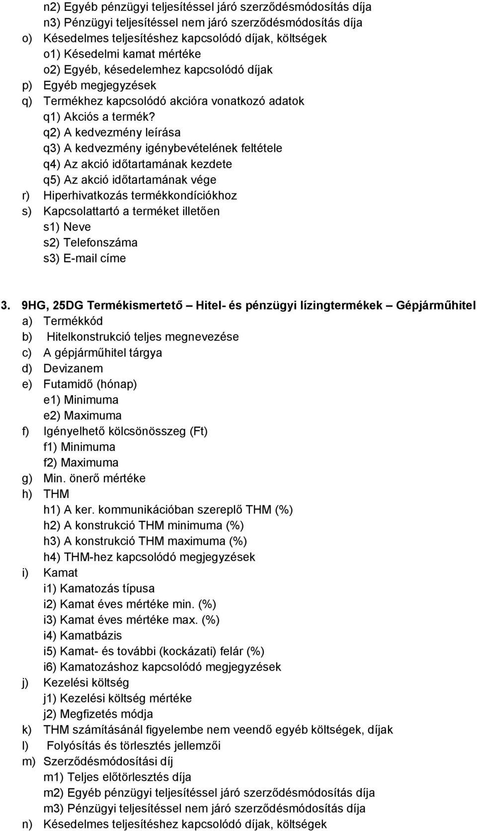 q2) A kedvezmény leírása q3) A kedvezmény igénybevételének feltétele q4) Az akció időtartamának kezdete q5) Az akció időtartamának vége r) Hiperhivatkozás termékkondíciókhoz s) Kapcsolattartó a