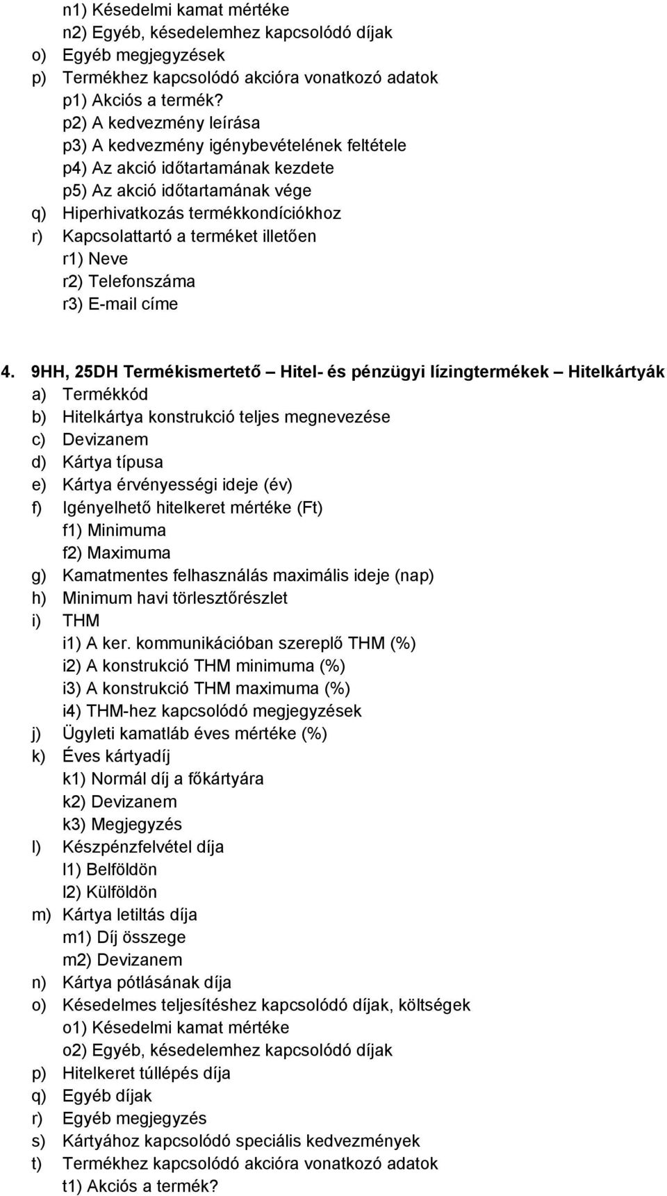 terméket illetően r1) Neve r2) Telefonszáma r3) E-mail címe 4.