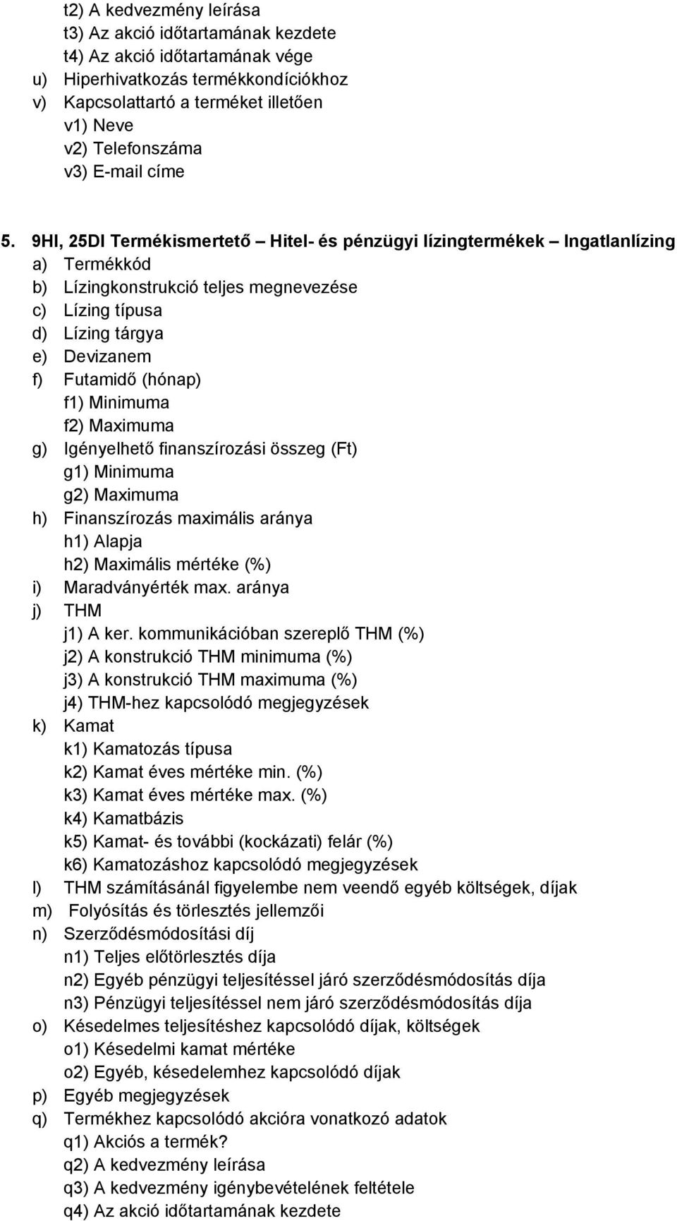 9HI, 25DI Ingatlanlízing b) Lízingkonstrukció teljes megnevezése c) Lízing típusa d) Lízing tárgya e) Devizanem f) Futamidő (hónap) f1) Minimuma f2) Maximuma g) Igényelhető finanszírozási összeg (Ft)