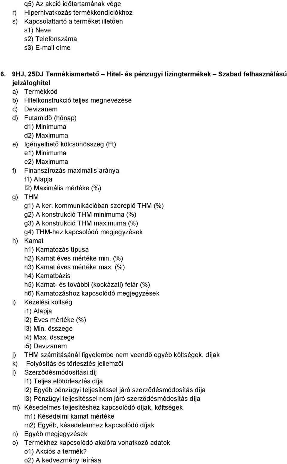 Maximuma f) Finanszírozás maximális aránya f1) Alapja f2) Maximális mértéke (%) g) THM g1) A ker.