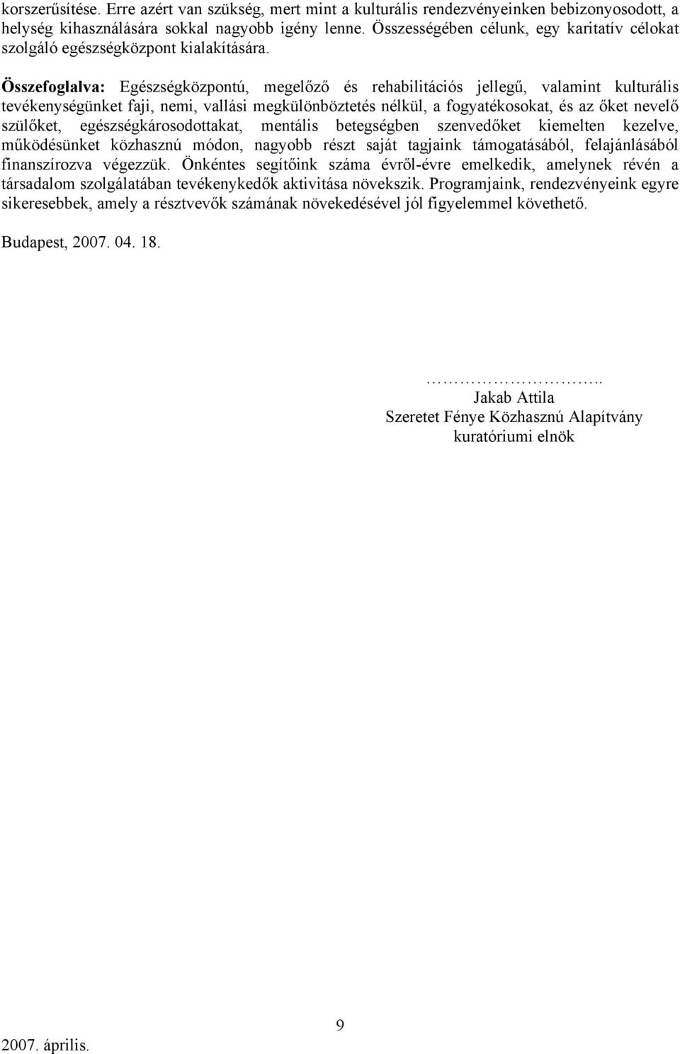 Összefoglalva: Egészségközpontú, megelőző és rehabilitációs jellegű, valamint kulturális tevékenységünket faji, nemi, vallási megkülönböztetés nélkül, a fogyatékosokat, és az őket nevelő szülőket,