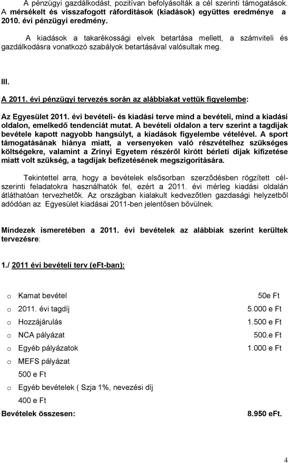évi pénzügyi tervezés során az alábbiakat vettük figyelembe: Az Egyesület 2011. évi bevételi- és kiadási terve mind a bevételi, mind a kiadási oldalon, emelkedő tendenciát mutat.