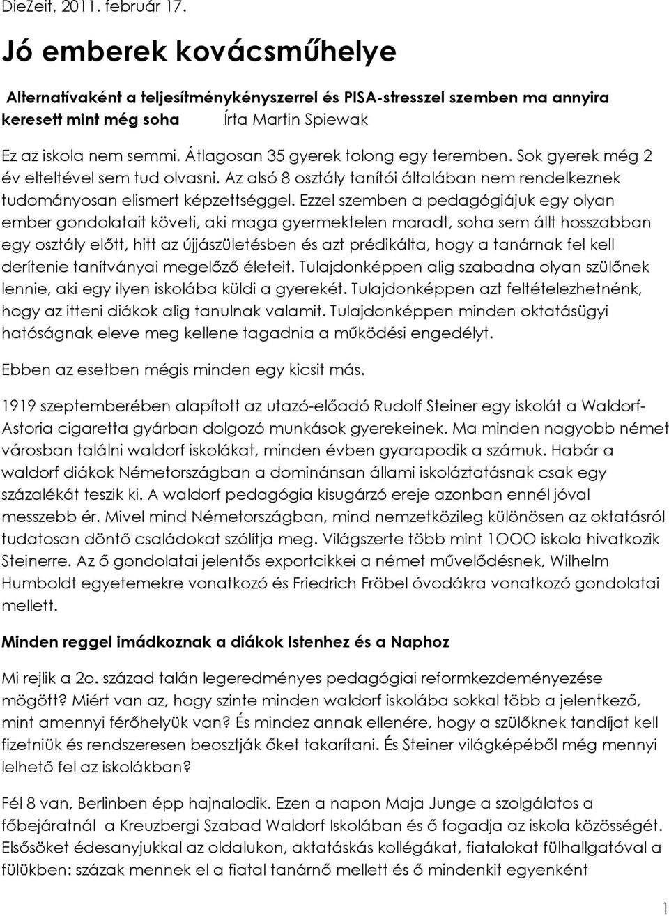 Ezzel szemben a pedagógiájuk egy olyan ember gondolatait követi, aki maga gyermektelen maradt, soha sem állt hosszabban egy osztály előtt, hitt az újjászületésben és azt prédikálta, hogy a tanárnak