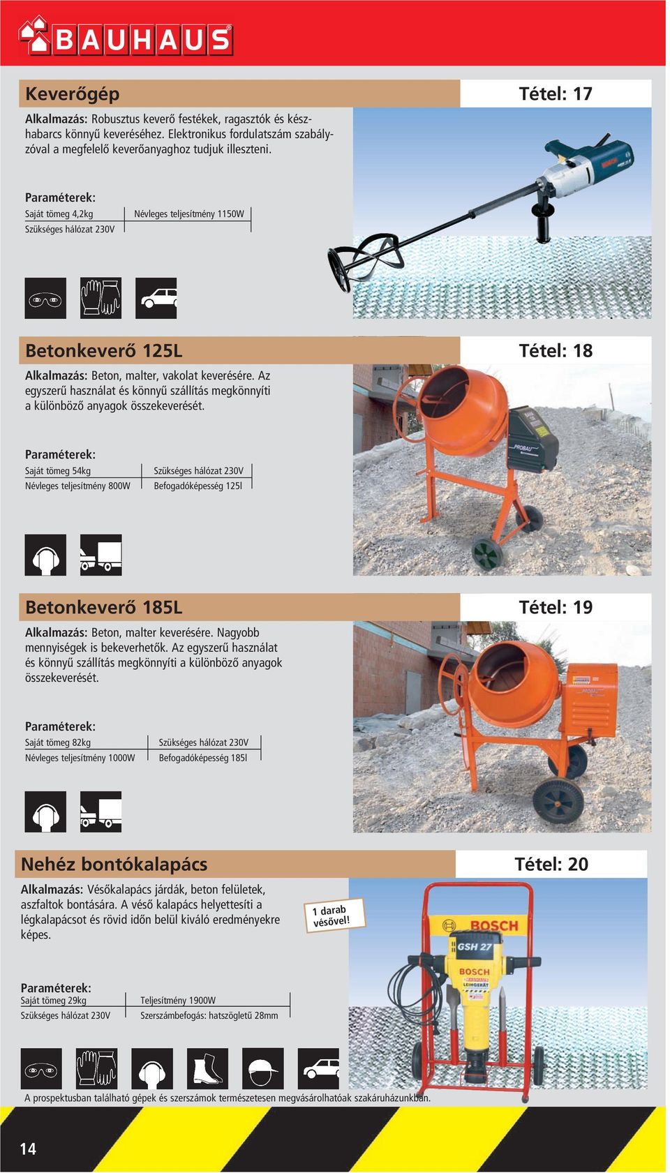 Tétel: 18 Saját tömeg 54kg Névleges teljesítmény 800W Befogadóképesség 125l Betonkeverô 185L Tétel: 19 Alkalmazás: Beton, malter keverésére. Nagyobb mennyiségek is bekeverhetôk.