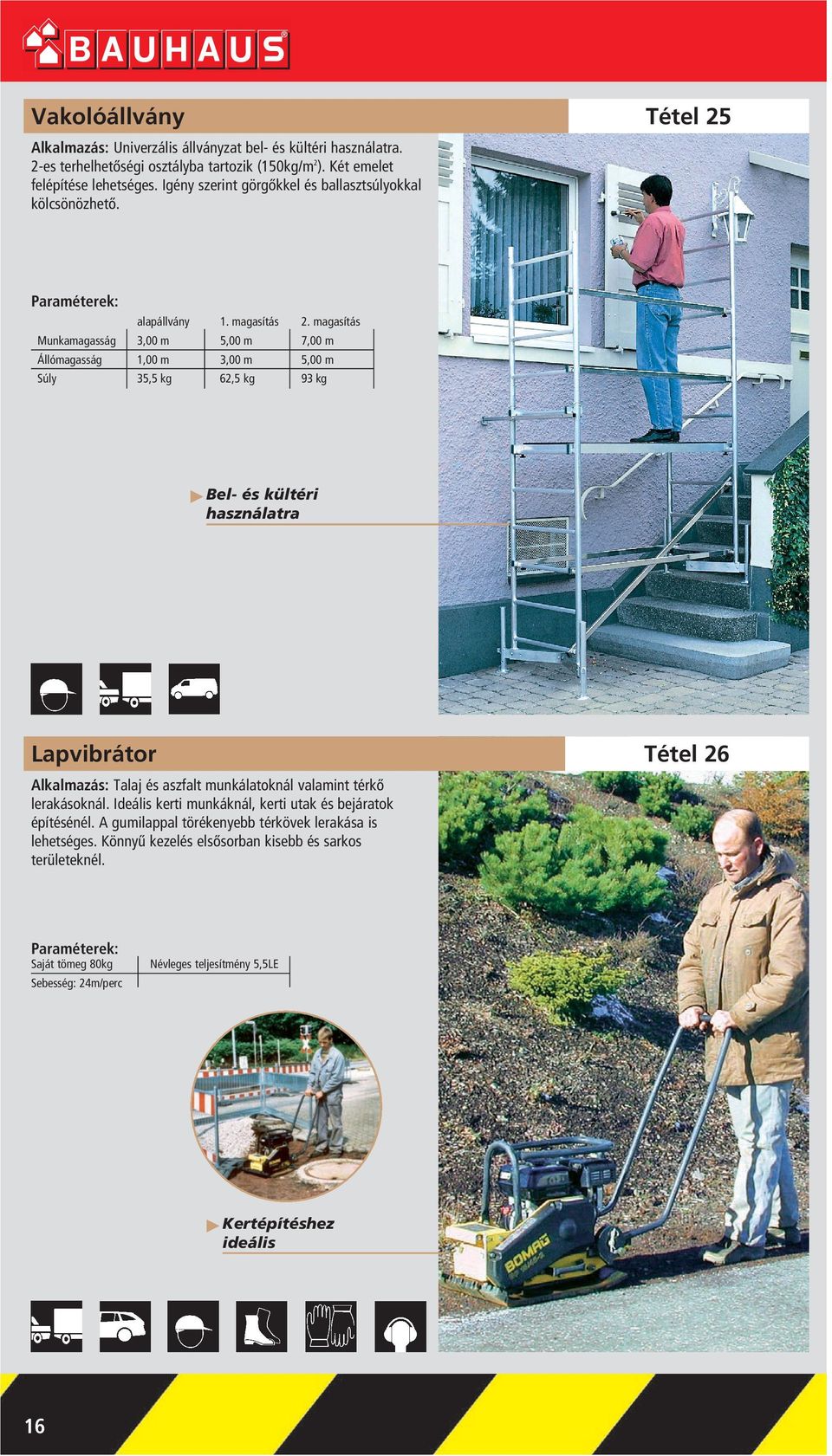 magasítás Munkamagasság 3,00 m 5,00 m 7,00 m Állómagasság 1,00 m 3,00 m 5,00 m Súly 35,5 kg 62,5 kg 93 kg 씰 Bel- és kültéri használatra Lapvibrátor Tétel 26 Alkalmazás: Talaj és aszfalt