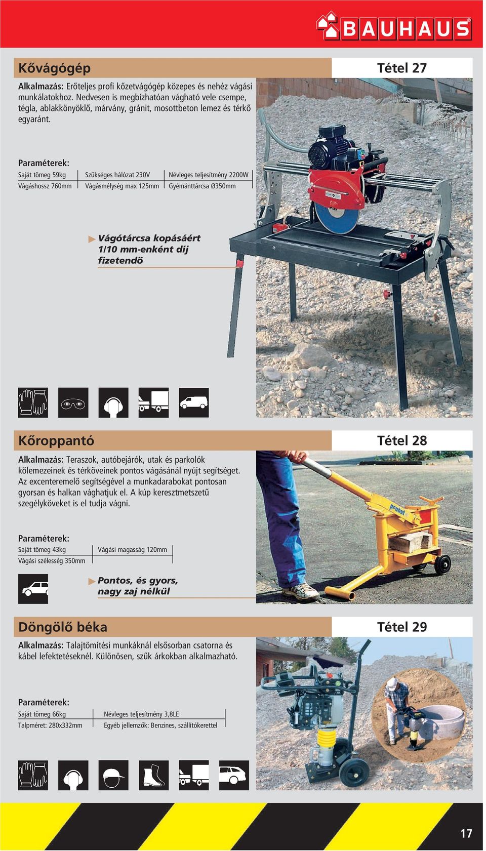 Tétel 27 Saját tömeg 59kg Névleges teljesítmény 2200W Vágáshossz 760mm Vágásmélység max 125mm Gyémánttárcsa Ø350mm Vágótárcsa kopásáért 1/10 mm-enként díj fizetendô Kôroppantó Tétel 28 Alkalmazás: