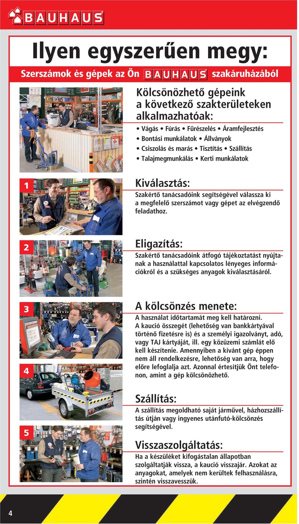 2 Eligazítás: Szakértô tanácsadóink átfogó tájékoztatást nyújtanak a használattal kapcsolatos lényeges információkról és a szükséges anyagok kiválasztásáról.