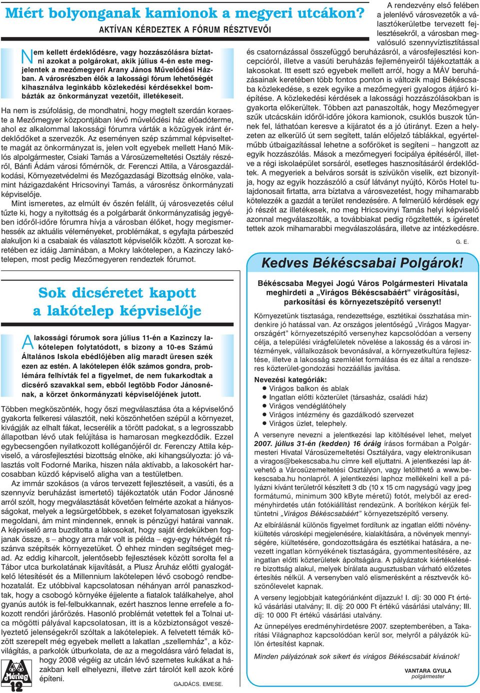 Itt esett szó egyebek mellett arról, hogy a MÁV beruházásainak keretében több fontos ponton is változik majd Békéscsaba közlekedése, s ezek egyike a mezõmegyeri gyalogos átjáró kiépítése.