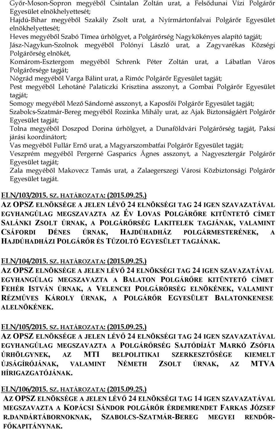 Péter Zoltán urat, a Lábatlan Város Polgárőrsége tagját; Nógrád megyéből Varga Bálint urat, a Rimóc Polgárőr tagját; Pest megyéből Lehotáné Palaticzki Krisztina asszonyt, a Gombai Polgárőr tagját;