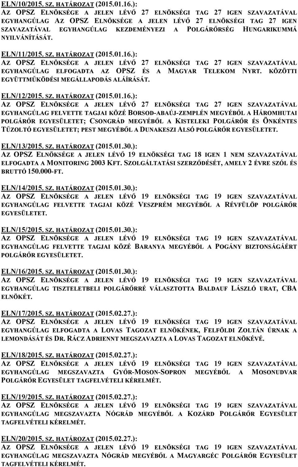 ): EGYHANGÚLAG ELFOGADTA AZ OPSZ ÉS A MAGYAR TELEKOM NYRT. KÖZÖTTI EGYÜTTMŰKÖDÉSI MEGÁLLAPODÁS ALÁÍRÁSÁT. ELN/12/2015. SZ. HATÁROZAT (2015.01.16.