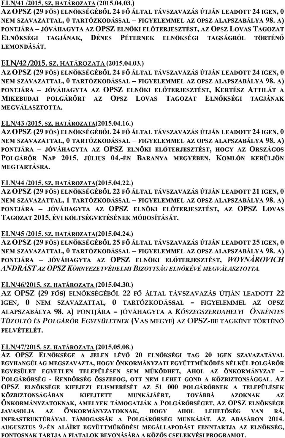 ) AZ OPSZ (29 FŐS) ELNÖKSÉGÉBŐL 24 FŐ ÁLTAL TÁVSZAVAZÁS ÚTJÁN LEADOTT 24 IGEN, 0 NEM SZAVAZATTAL, 0 TARTÓZKODÁSSAL FIGYELEMMEL AZ OPSZ ALAPSZABÁLYA 98.