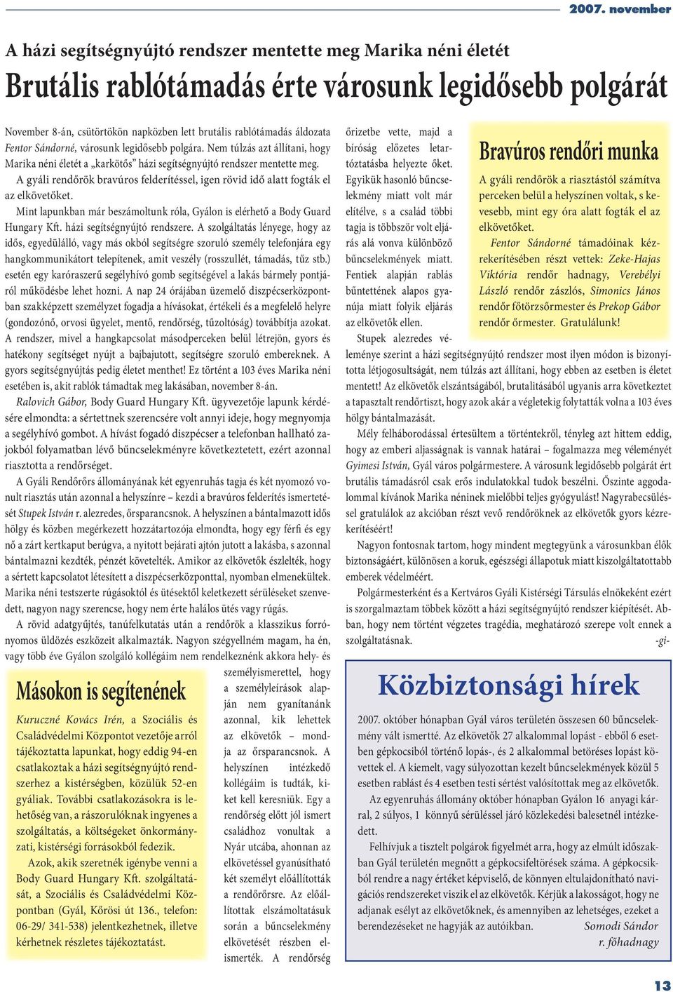 A gyáli rendőrök bravúros felderítéssel, igen rövid idő alatt fogták el az elkövetőket. Mint lapunkban már beszámoltunk róla, Gyálon is elérhető a Body Guard Hungary Kft.