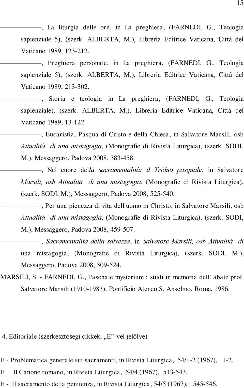 , Storia e teologia in La preghiera, (FARNEDI, G., Teologia sapienziale), (szerk. ALBERTA, M.), Libreria Editrice Vaticana, Città del Vaticano 1989, 13-122.