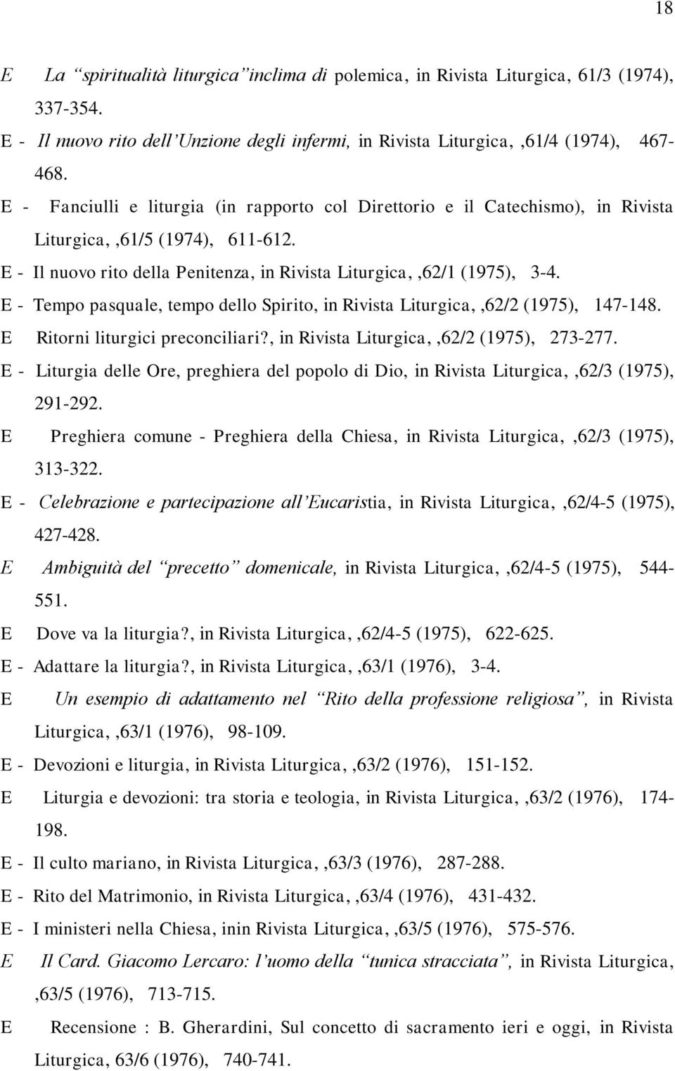 E - Tempo pasquale, tempo dello Spirito, in Rivista Liturgica,,62/2 (1975), 147-148. E Ritorni liturgici preconciliari?, in Rivista Liturgica,,62/2 (1975), 273-277.