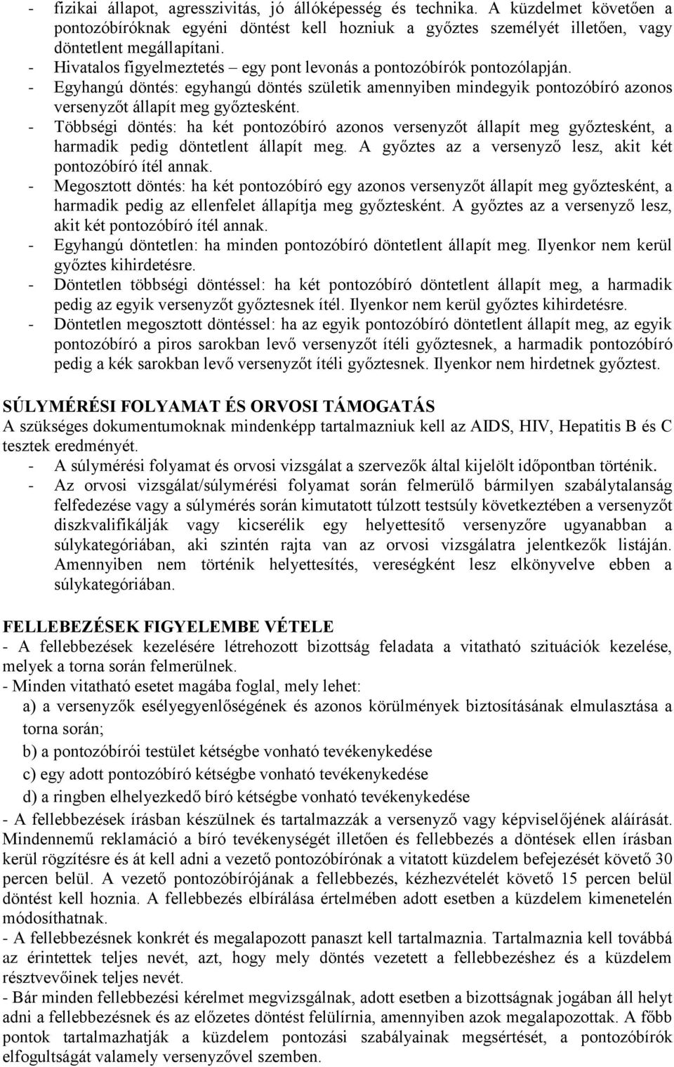 - Többségi döntés: ha két pontozóbíró azonos versenyzőt állapít meg győztesként, a harmadik pedig döntetlent állapít meg. A győztes az a versenyző lesz, akit két pontozóbíró ítél annak.