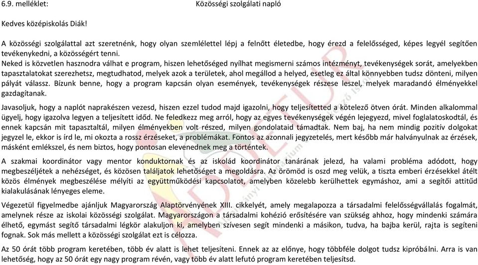 Neked is közvetlen hasznodra válhat e program, hiszen lehetőséged nyílhat megismerni számos intézményt, tevékenységek sorát, amelyekben tapasztalatokat szerezhetsz, megtudhatod, melyek azok a