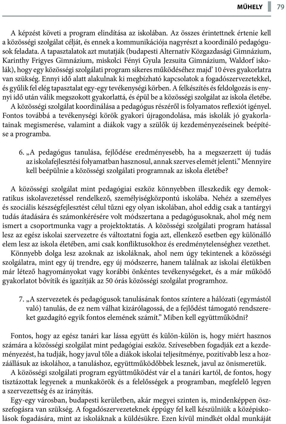 sikeres működéséhez majd 10 éves gyakorlatra van szükség. Ennyi idő alatt alakulnak ki megbízható kapcsolatok a fogadószervezetekkel, és gyűlik fel elég tapasztalat egy-egy tevékenységi körben.