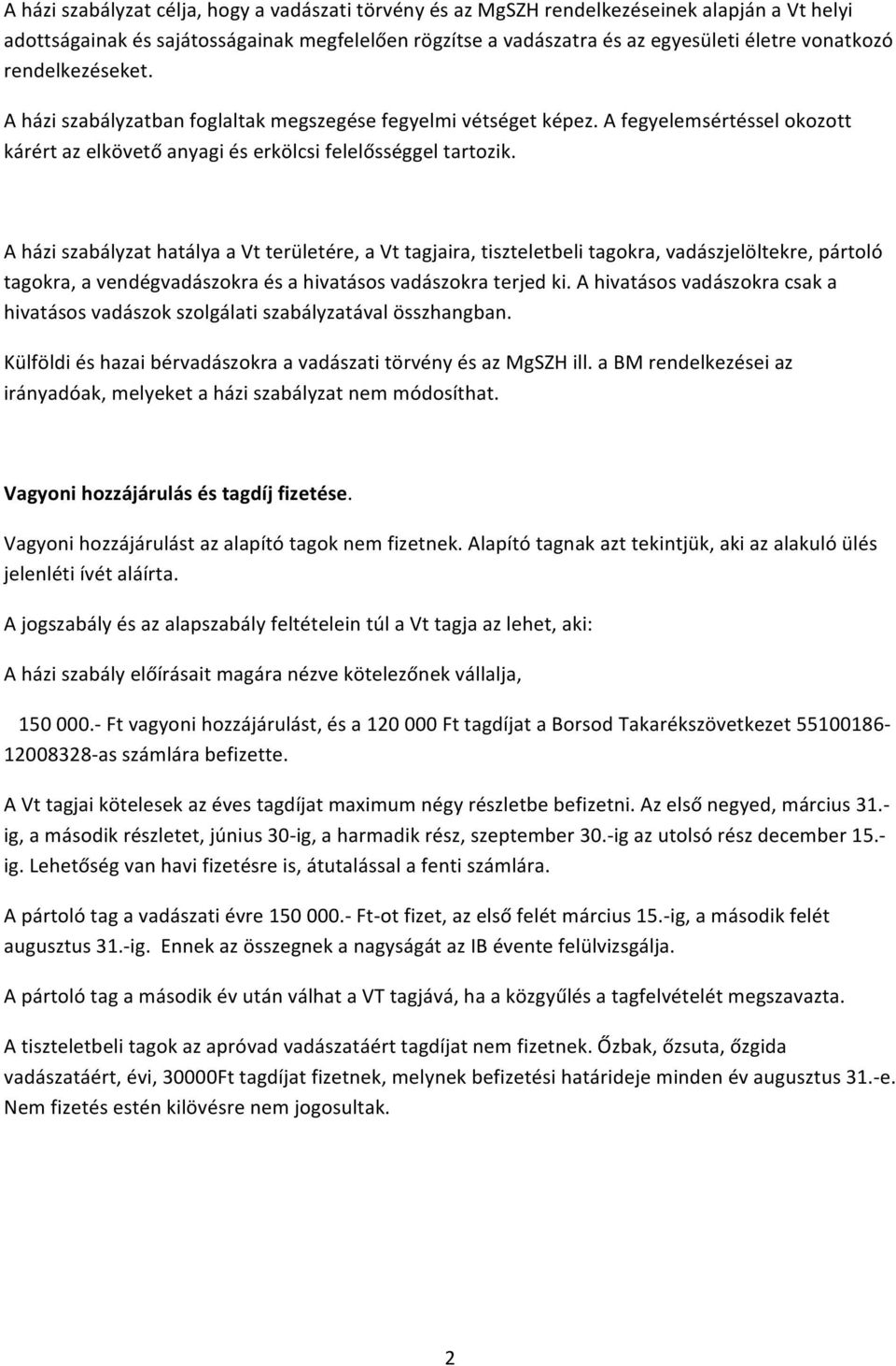 A házi szabályzat hatálya a Vt területére, a Vt tagjaira, tiszteletbeli tagokra, vadászjelöltekre, pártoló tagokra, a vendégvadászokra és a hivatásos vadászokra terjed ki.