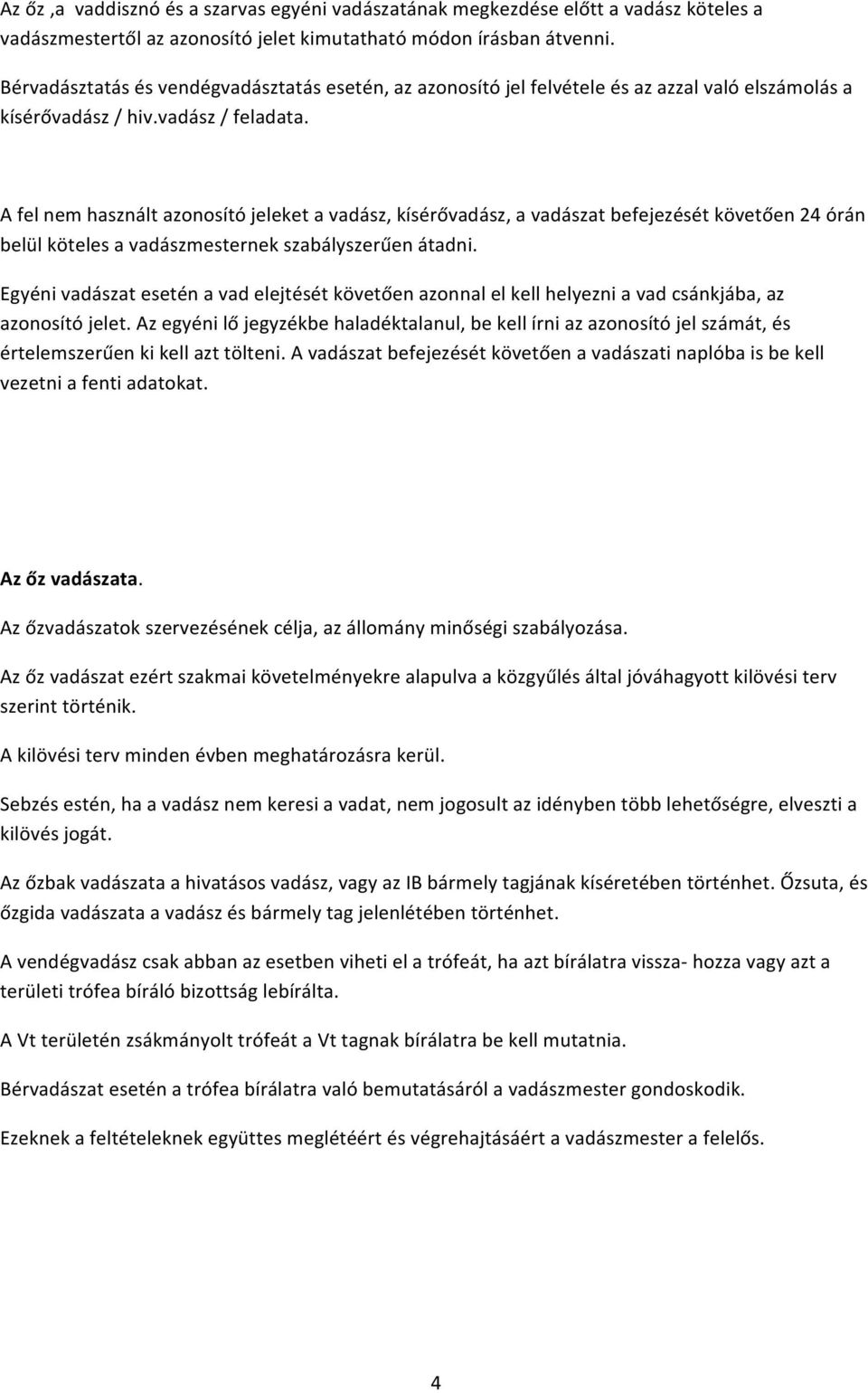 A fel nem használt azonosító jeleket a vadász, kísérővadász, a vadászat befejezését követően 24 órán belül köteles a vadászmesternek szabályszerűen átadni.