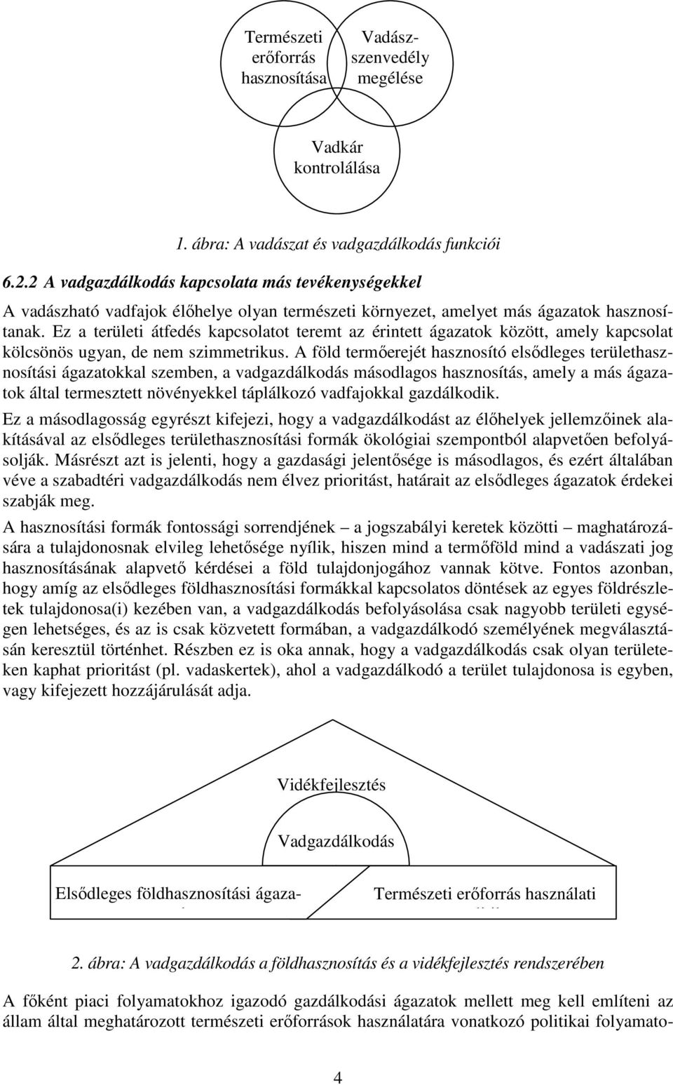 2 A vadgazdálkodás kapcsolata más tevékenységekkel A vadászható vadfajok élőhelye olyan természeti környezet, amelyet más ágazatok hasznosítanak.