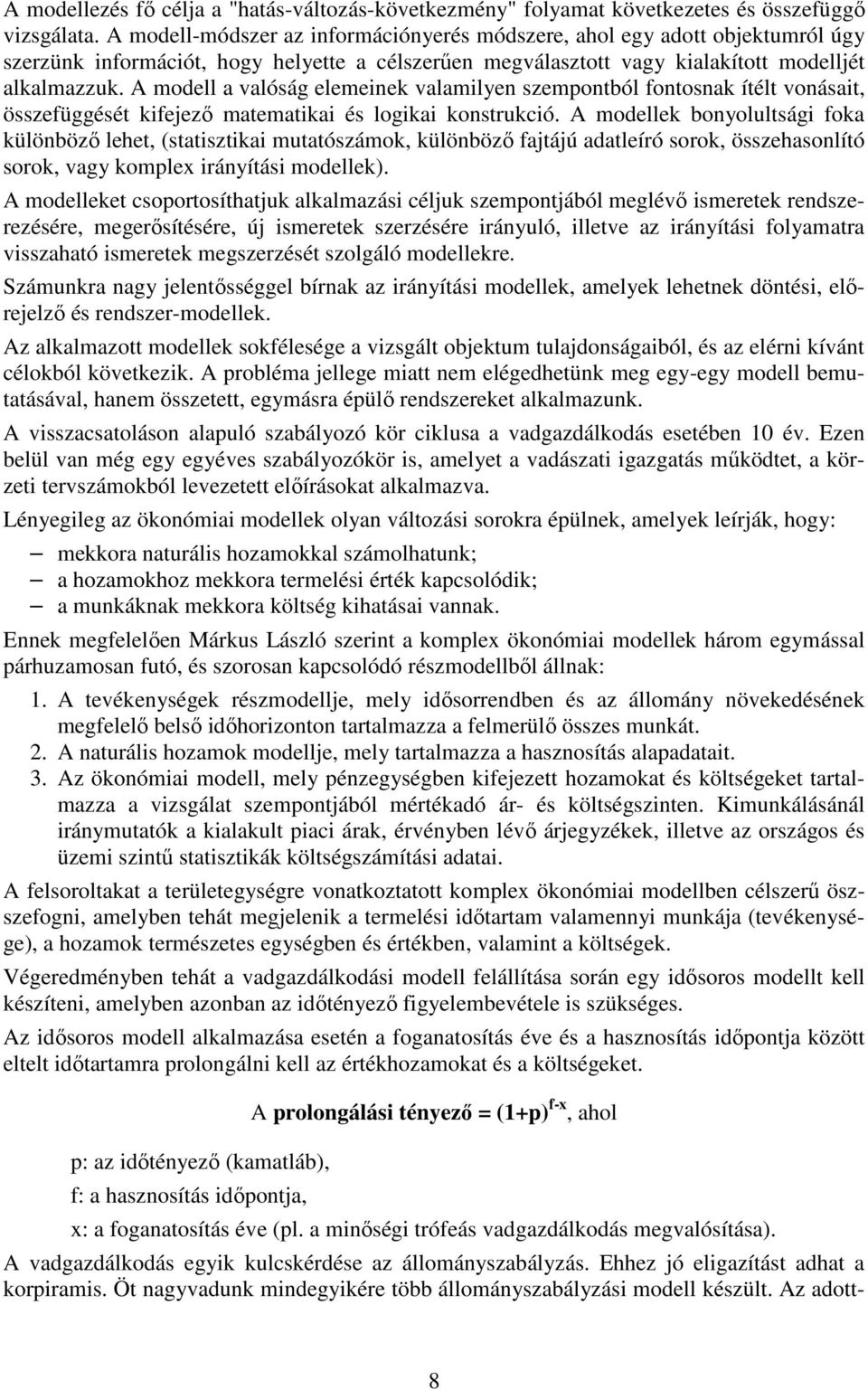 A modell a valóság elemeinek valamilyen szempontból fontosnak ítélt vonásait, összefüggését kifejező matematikai és logikai konstrukció.