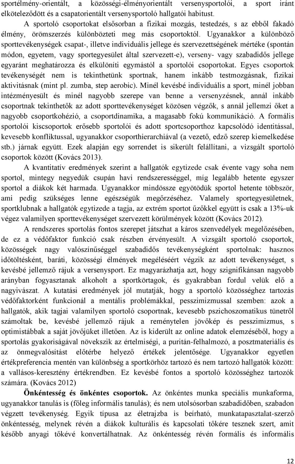 Ugyanakkor a különböző sporttevékenységek csapat-, illetve individuális jellege és szervezettségének mértéke (spontán módon, egyetem, vagy sportegyesület által szervezett-e), verseny- vagy szabadidős