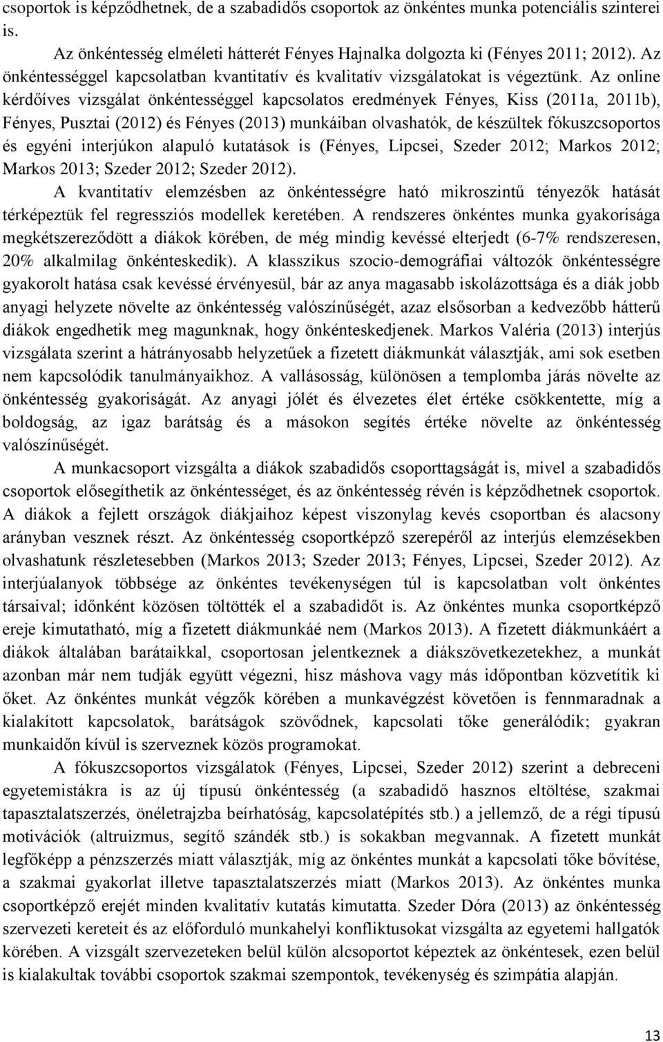 Az online kérdőíves vizsgálat önkéntességgel kapcsolatos eredmények Fényes, Kiss (2011a, 2011b), Fényes, Pusztai (2012) és Fényes (2013) munkáiban olvashatók, de készültek fókuszcsoportos és egyéni