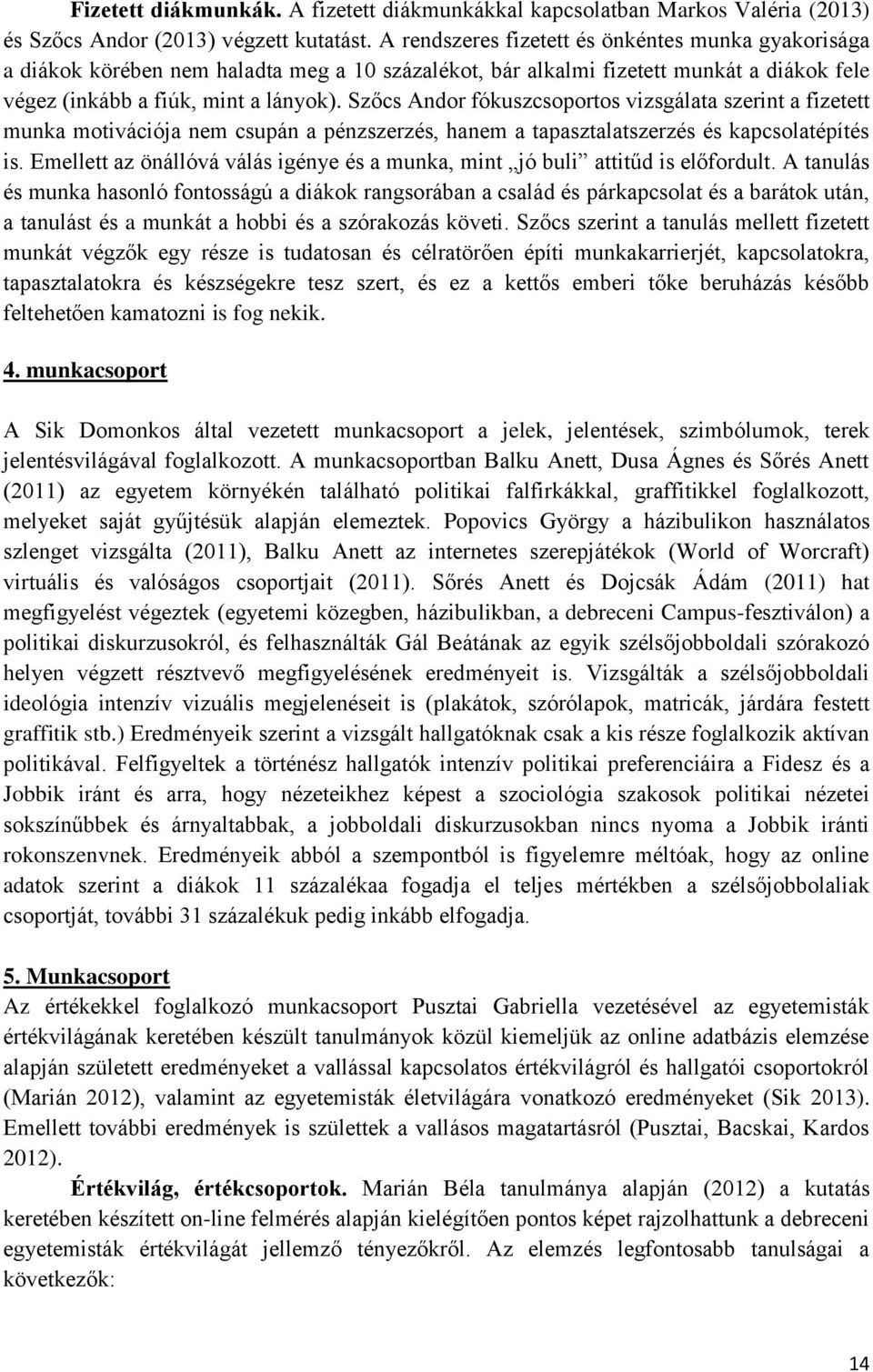 Szőcs Andor fókuszcsoportos vizsgálata szerint a fizetett munka motivációja nem csupán a pénzszerzés, hanem a tapasztalatszerzés és kapcsolatépítés is.