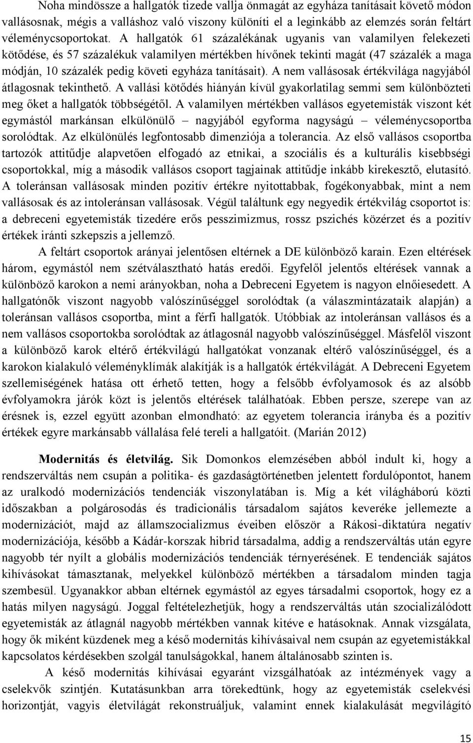 tanításait). A nem vallásosak értékvilága nagyjából átlagosnak tekinthető. A vallási kötődés hiányán kívül gyakorlatilag semmi sem különbözteti meg őket a hallgatók többségétől.