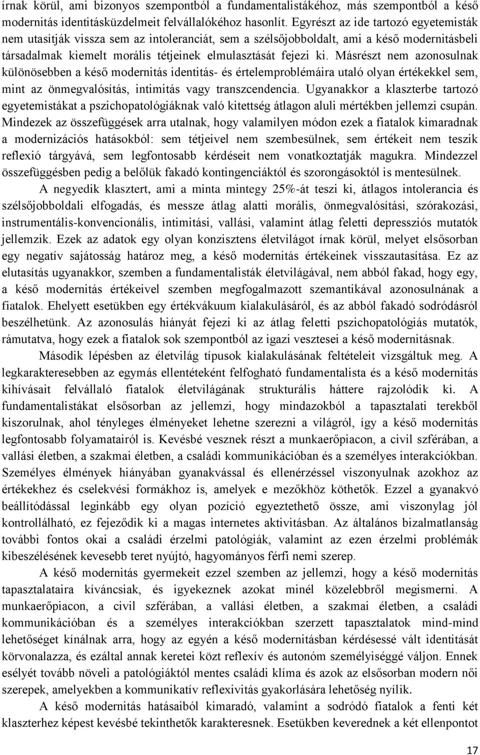 Másrészt nem azonosulnak különösebben a késő modernitás identitás- és értelemproblémáira utaló olyan értékekkel sem, mint az önmegvalósítás, intimitás vagy transzcendencia.