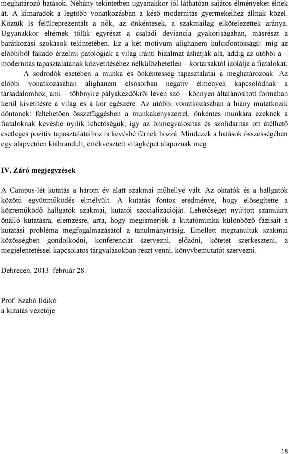 Ugyanakkor eltérnek tőlük egyrészt a családi deviancia gyakoriságában, másrészt a barátkozási szokások tekintetében.