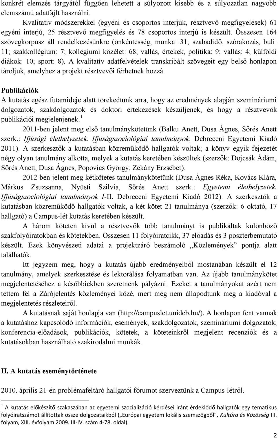 Összesen 164 szövegkorpusz áll rendelkezésünkre (önkéntesség, munka: 31; szabadidő, szórakozás, buli: 11; szakkollégium: 7; kollégiumi közélet: 68; vallás, értékek, politika: 9; vallás: 4; külföldi