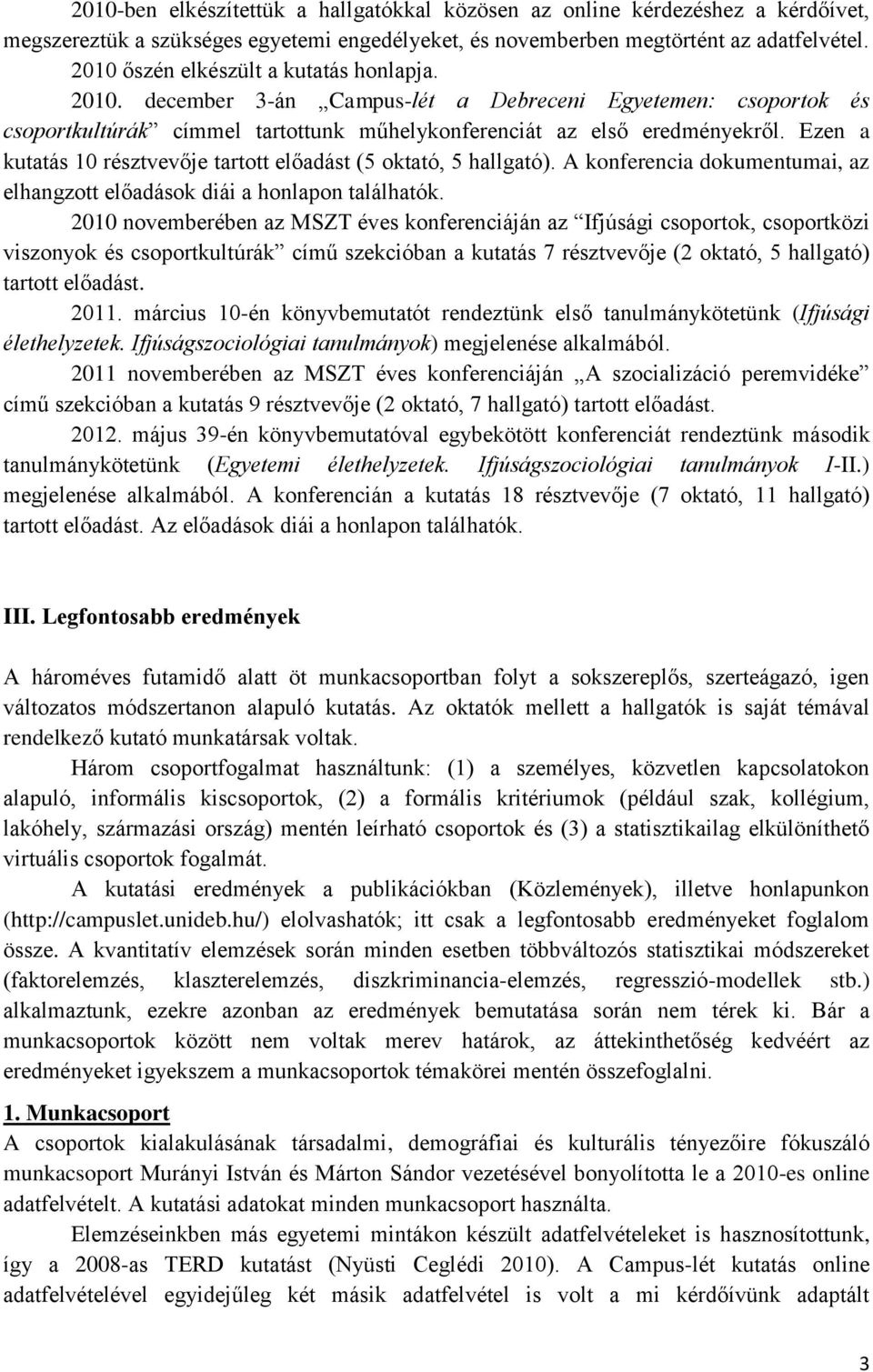 Ezen a kutatás 10 résztvevője tartott előadást (5 oktató, 5 hallgató). A konferencia dokumentumai, az elhangzott előadások diái a honlapon találhatók.