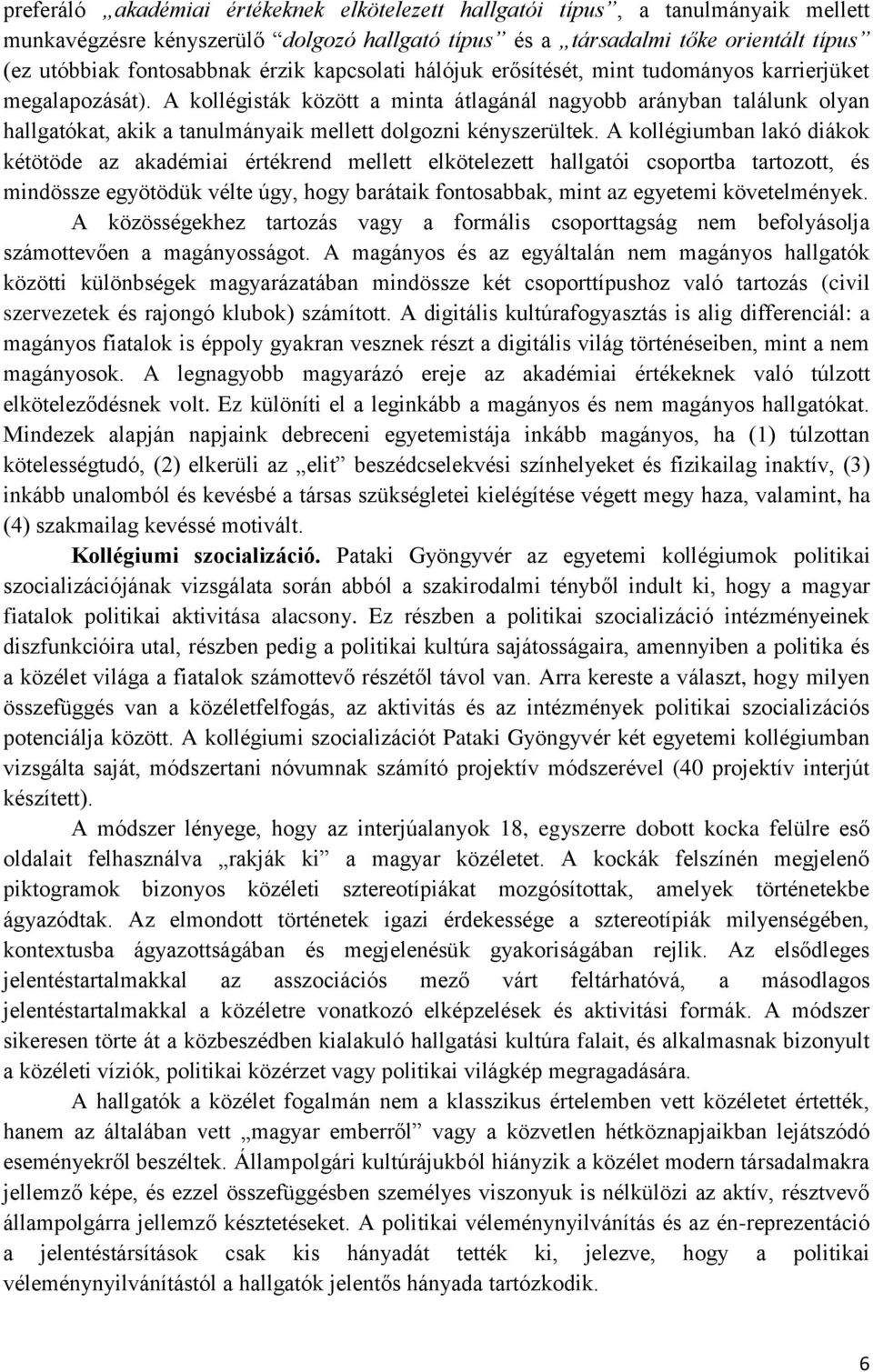 A kollégisták között a minta átlagánál nagyobb arányban találunk olyan hallgatókat, akik a tanulmányaik mellett dolgozni kényszerültek.