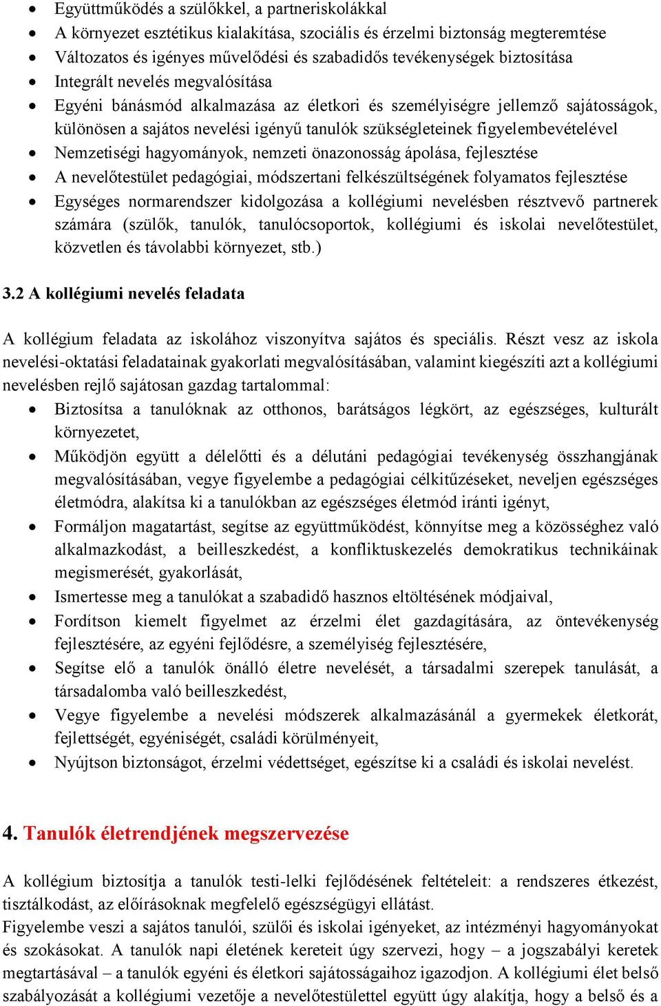 Nemzetiségi hagyományok, nemzeti önazonosság ápolása, fejlesztése A nevelőtestület pedagógiai, módszertani felkészültségének folyamatos fejlesztése Egységes normarendszer kidolgozása a kollégiumi