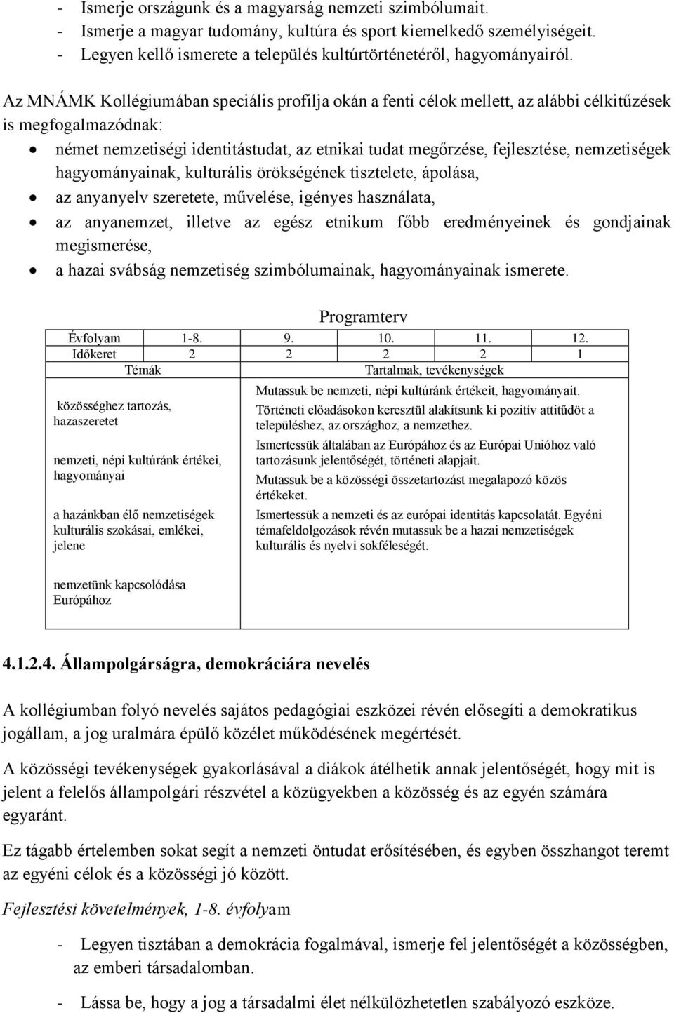 Az MNÁMK Kollégiumában speciális profilja okán a fenti célok mellett, az alábbi célkitűzések is megfogalmazódnak: német nemzetiségi identitástudat, az etnikai tudat megőrzése, fejlesztése,