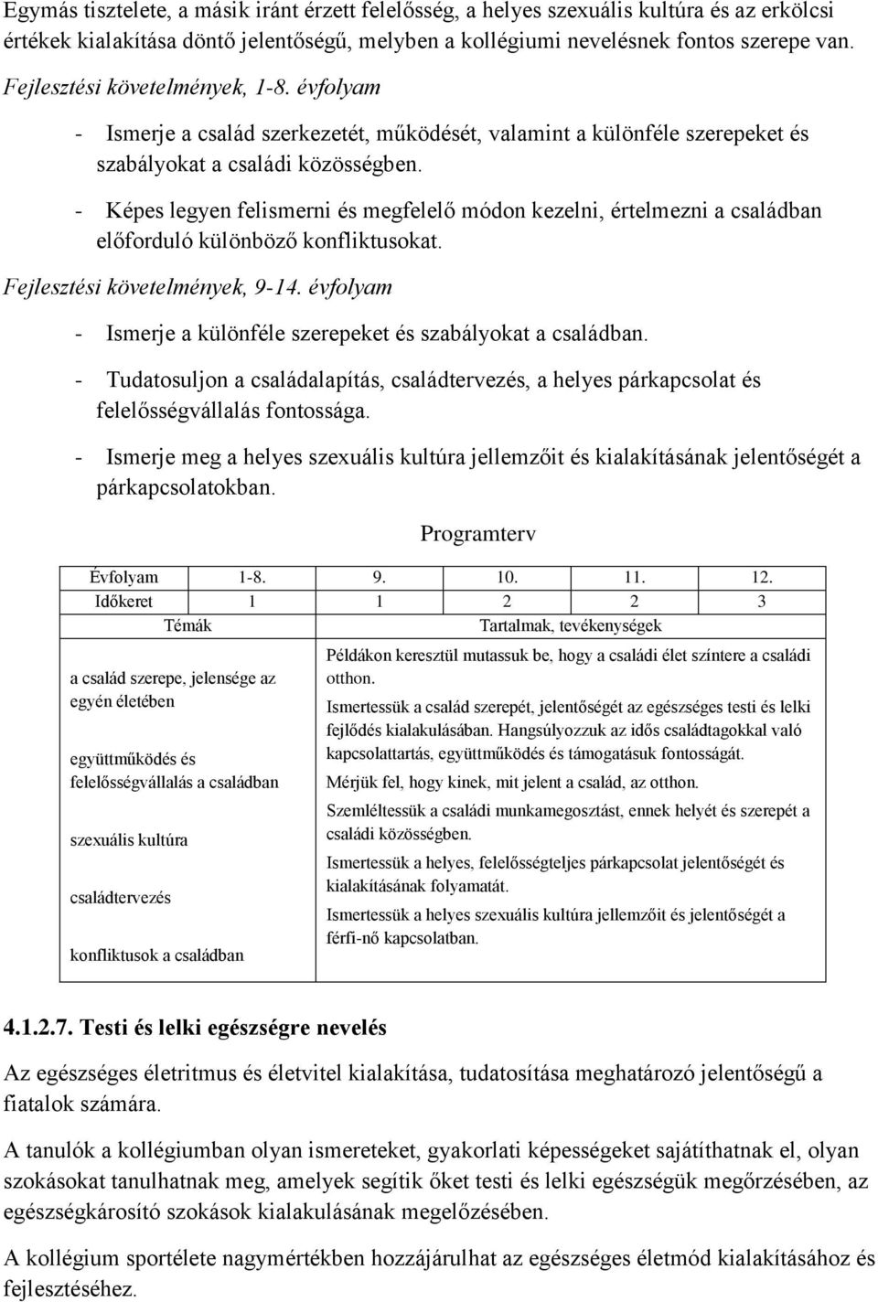 - Képes legyen felismerni és megfelelő módon kezelni, értelmezni a családban előforduló különböző konfliktusokat. Fejlesztési követelmények, 9-14.